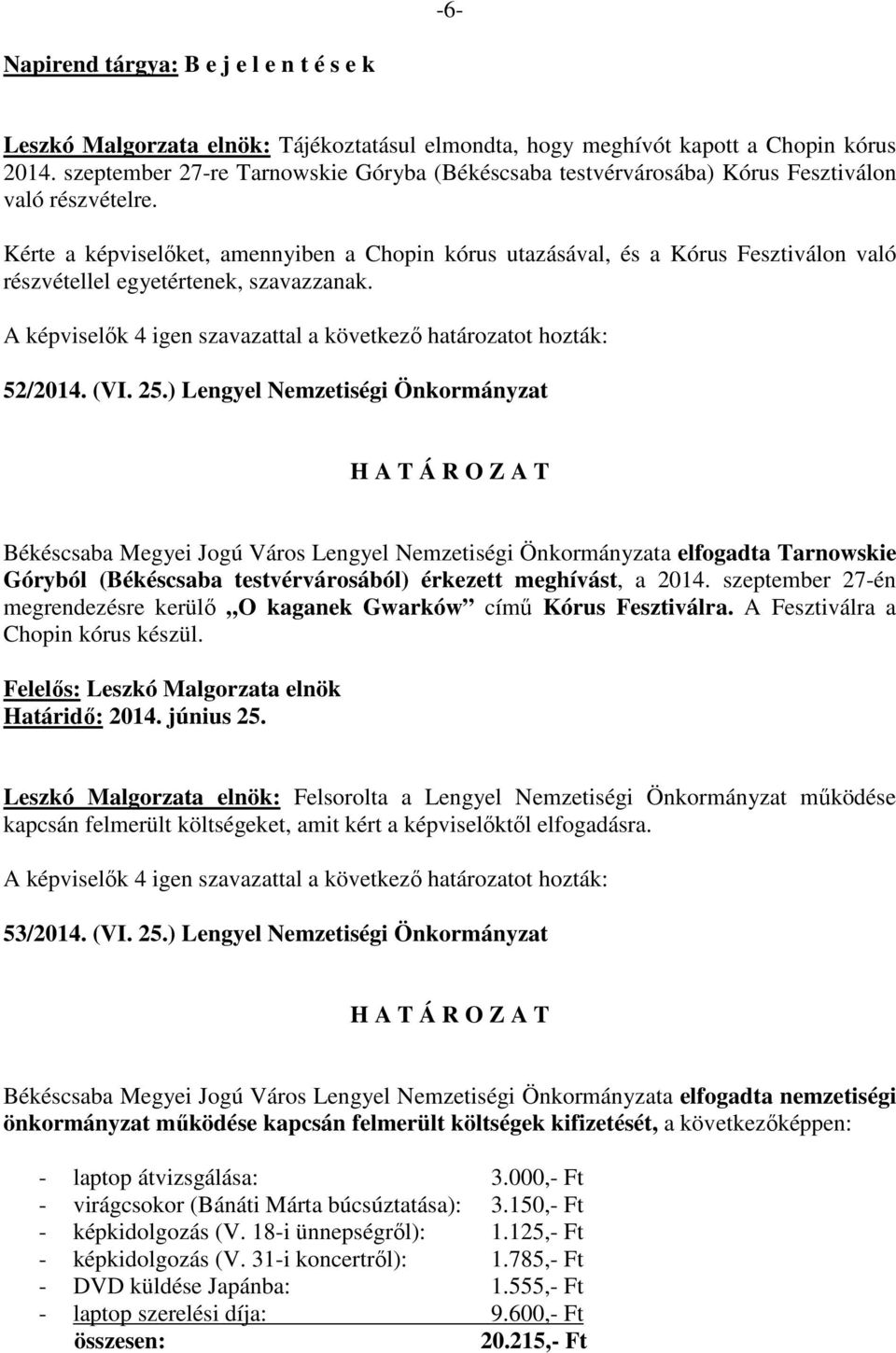 Kérte a képviselıket, amennyiben a Chopin kórus utazásával, és a Kórus Fesztiválon való részvétellel egyetértenek, szavazzanak. 52/2014. (VI. 25.