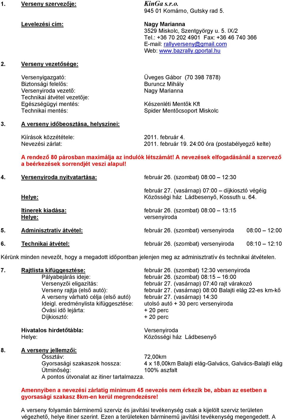 Verseny vezetősége: Versenyigazgató: Üveges Gábor (70 398 7878) Biztonsági felelős: Buruncz Mihály Versenyiroda vezető: Nagy Marianna Technikai átvétel vezetője: Egészségügyi mentés: Készenléti