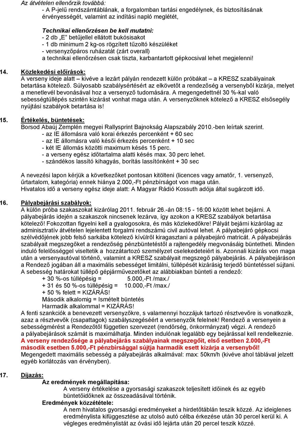 gépkocsival lehet megjelenni! 14. Közlekedési előírások: A verseny ideje alatt kivéve a lezárt pályán rendezett külön próbákat a KRESZ szabályainak betartása kötelező.