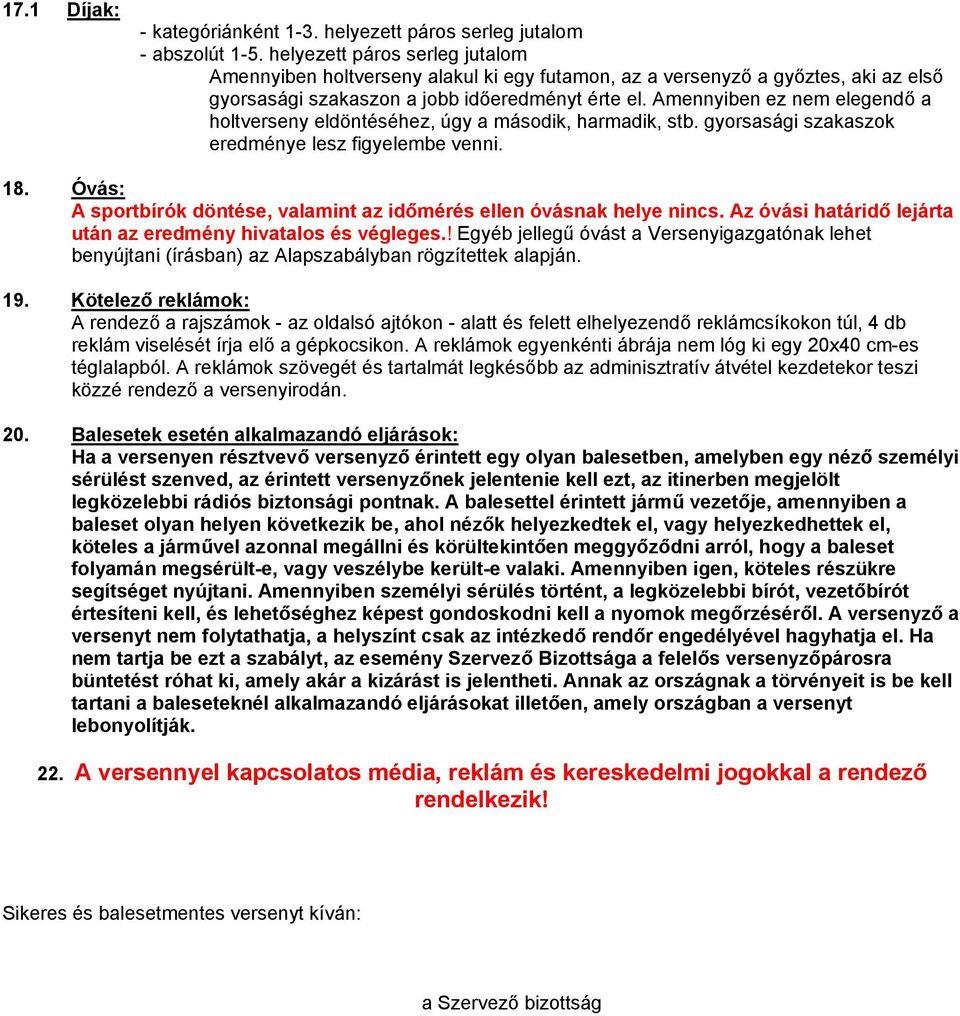 Amennyiben ez nem elegendő a holtverseny eldöntéséhez, úgy a második, harmadik, stb. gyorsasági szakaszok eredménye lesz figyelembe venni. 18.