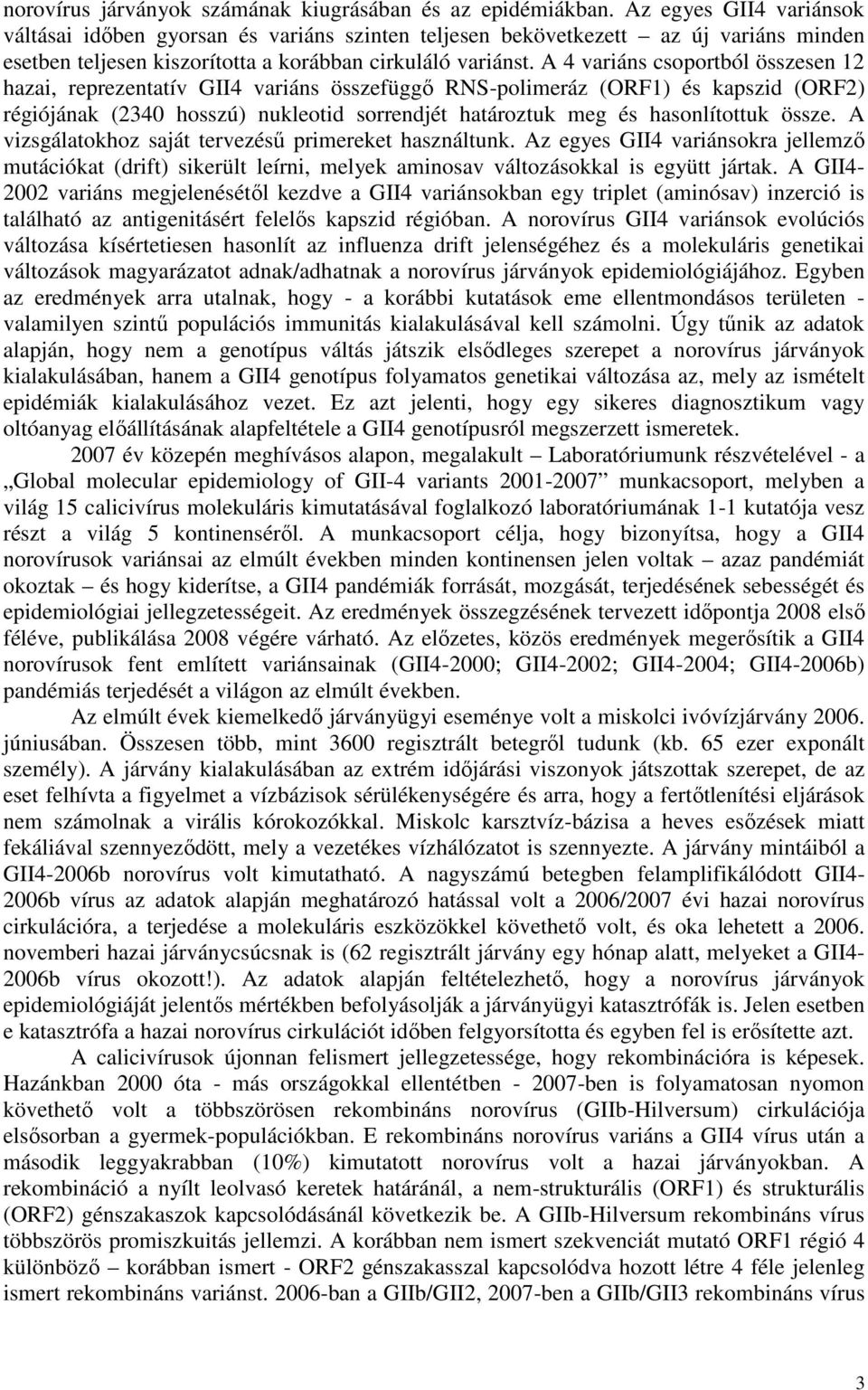 A 4 variáns csoportból összesen 12 hazai, reprezentatív GII4 variáns összefüggő RNS-polimeráz (ORF1) és kapszid (ORF2) régiójának (2340 hosszú) nukleotid sorrendjét határoztuk meg és hasonlítottuk