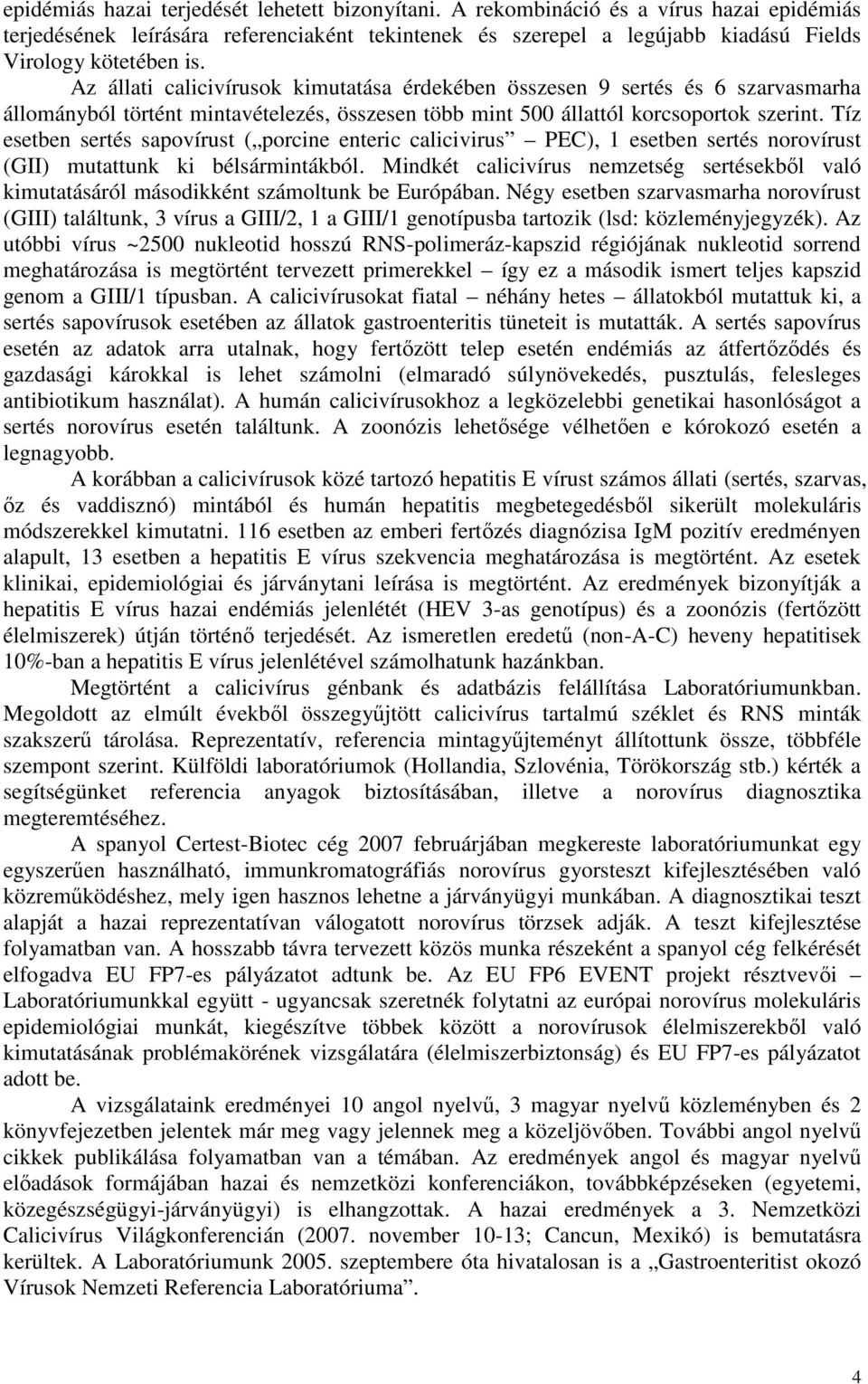 Tíz esetben sertés sapovírust ( porcine enteric calicivirus PEC), 1 esetben sertés norovírust (GII) mutattunk ki bélsármintákból.