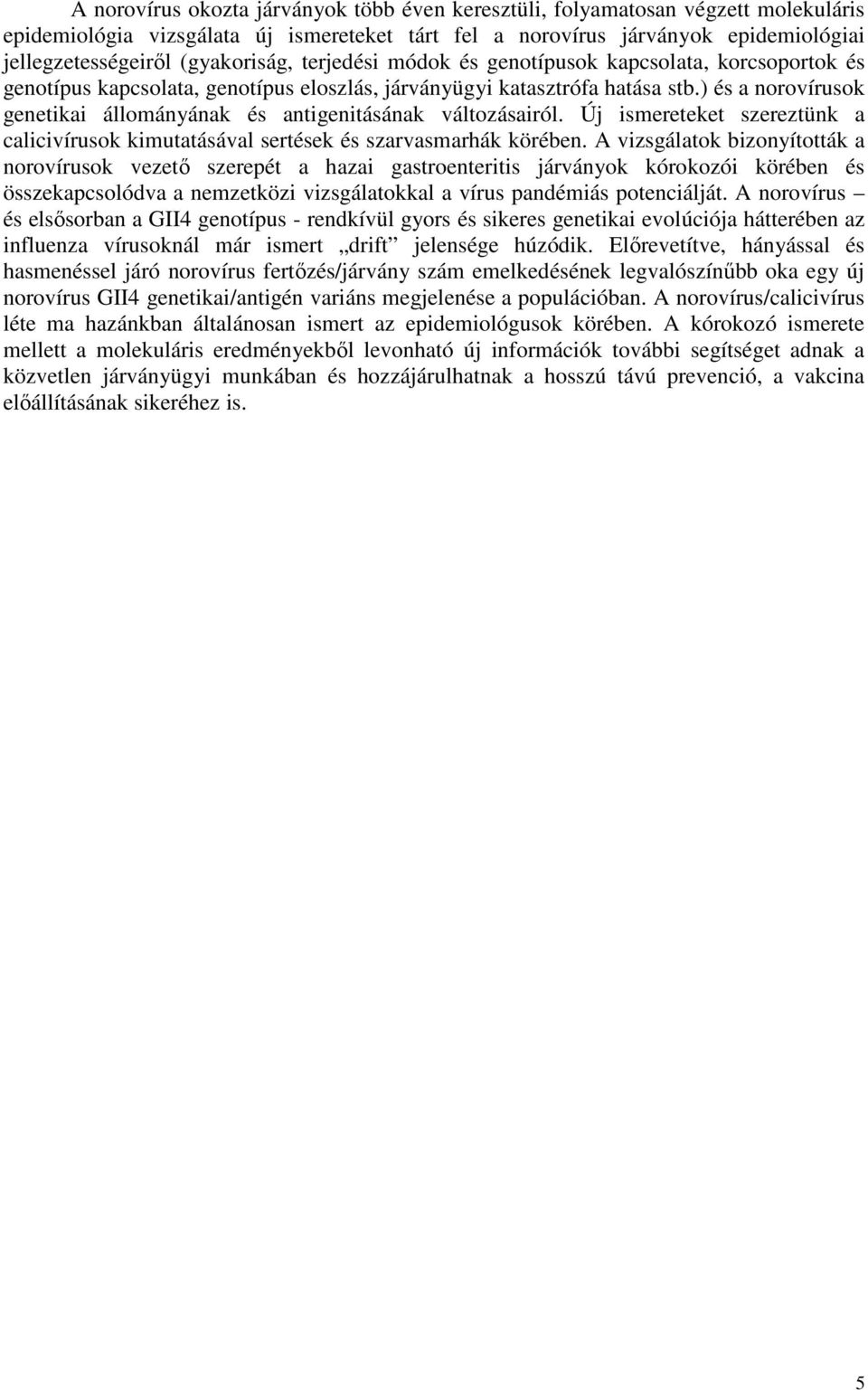 ) és a norovírusok genetikai állományának és antigenitásának változásairól. Új ismereteket szereztünk a calicivírusok kimutatásával sertések és szarvasmarhák körében.