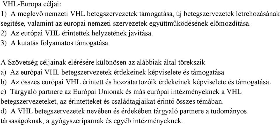A Szövetség céljainak elérésére különösen az alábbiak által törekszik a) Az európai VHL betegszervezetek érdekeinek képviselete és támogatása b) Az összes európai VHL érintett és hozzátartozóik