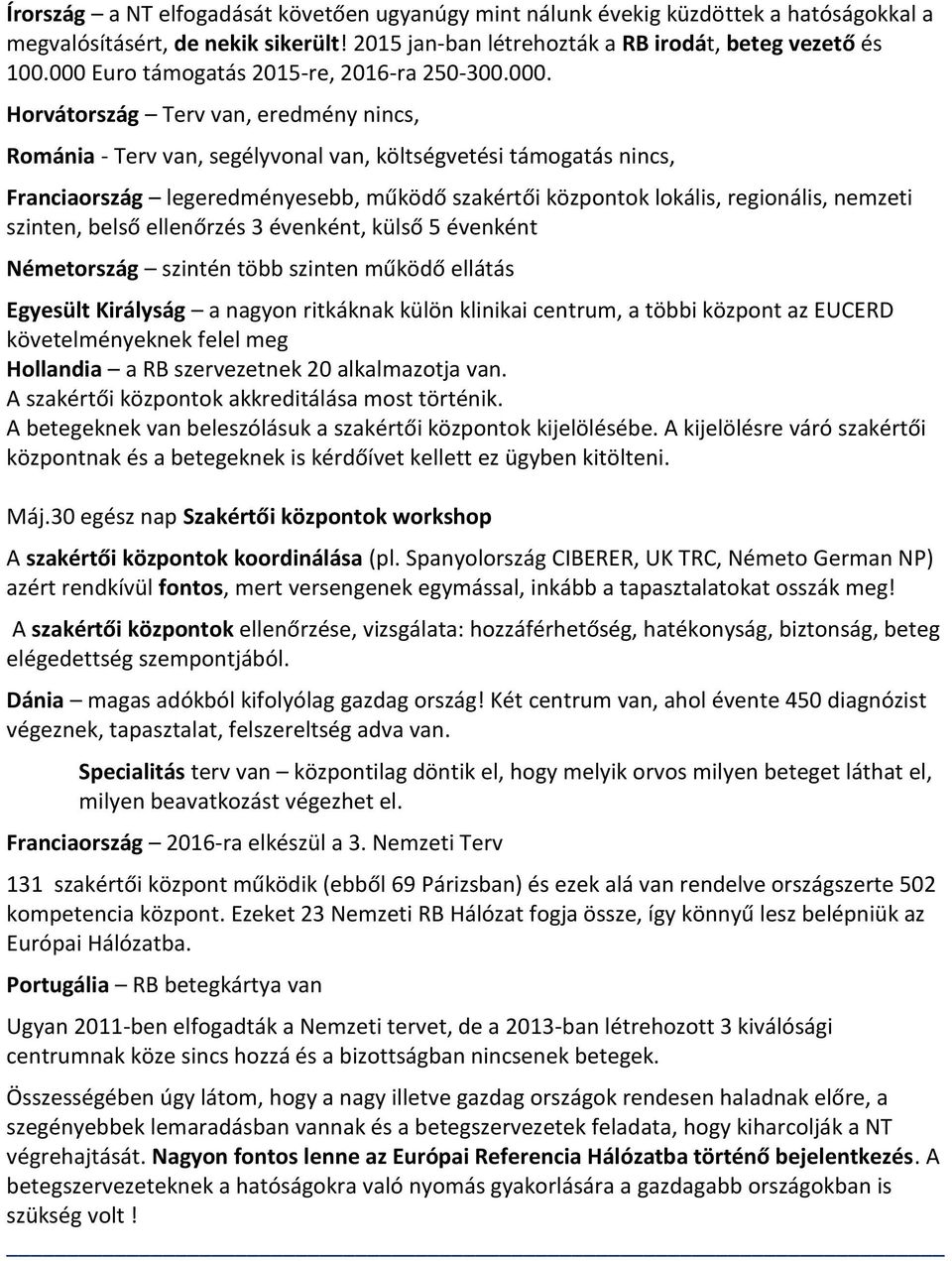 szakértői központok lokális, regionális, nemzeti szinten, belső ellenőrzés 3 évenként, külső 5 évenként Németország szintén több szinten működő ellátás Egyesült Királyság a nagyon ritkáknak külön