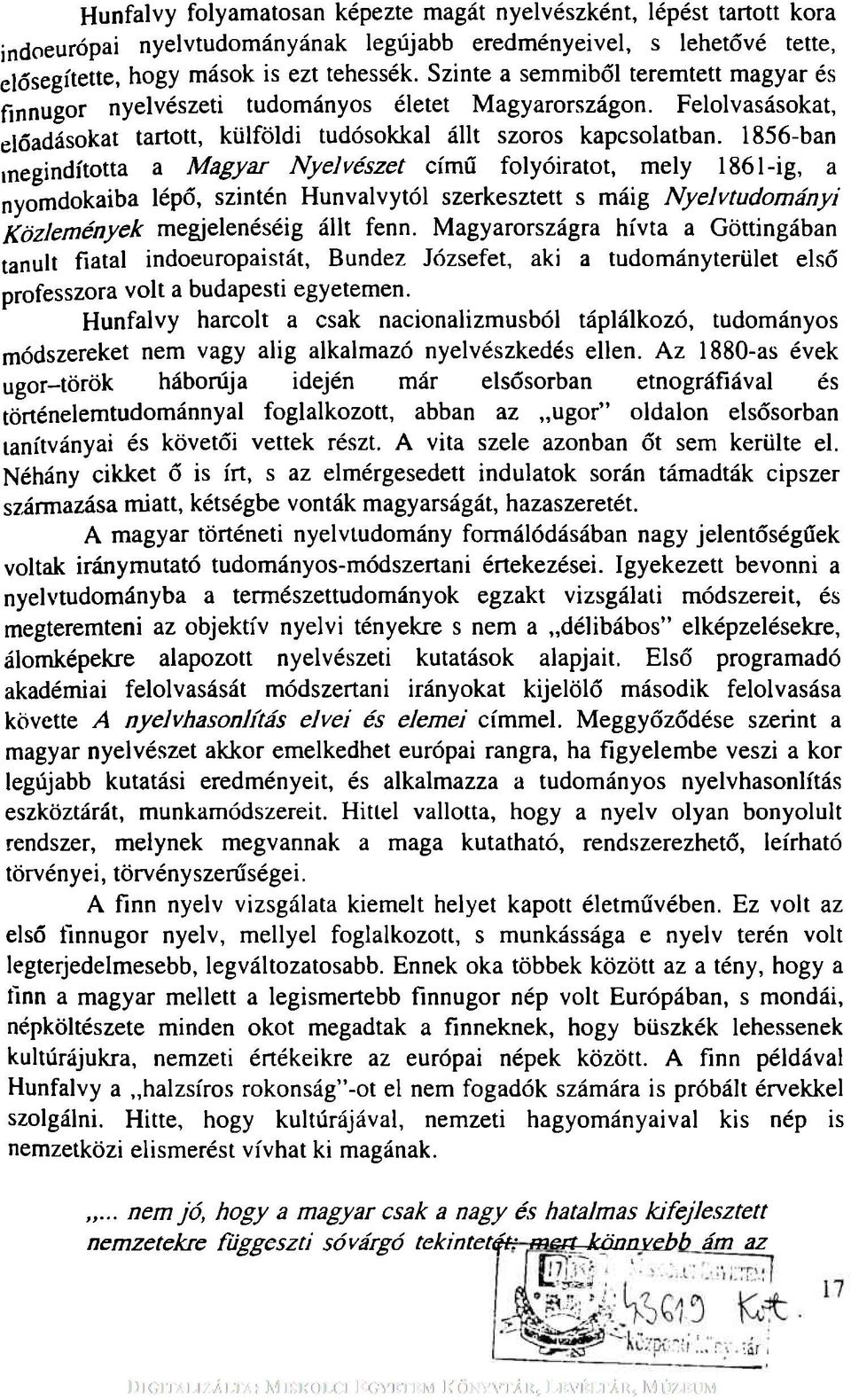 1856-ban megindította a M agyar N yelvészet című folyóiratot, mely 1861-ig, a nyomdokaiba lépő, szintén Hunvalvytól szerkesztett s máig N yelvtudom ányi K özlem ények megjelenéséig állt fenn.