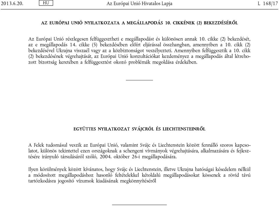 cikke (5) bekezdésében előírt eljárással összhangban, amennyiben a 10. cikk (2) bekezdésével Ukrajna visszaél vagy az a közbiztonságot veszélyezteti. Amennyiben felfüggesztik a 10.