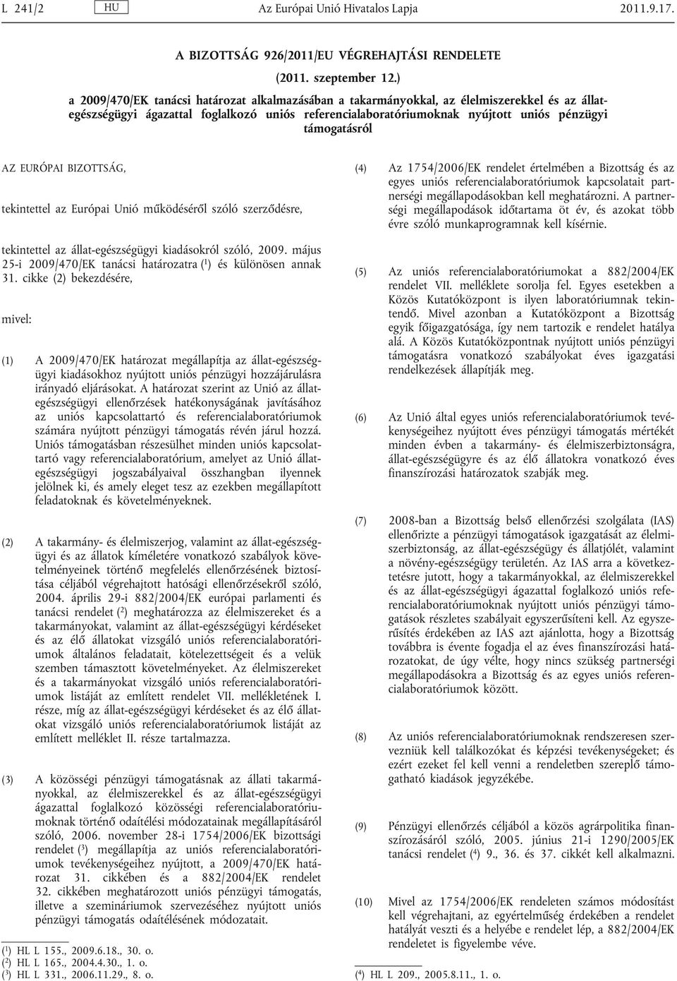 támogatásról AZ EURÓPAI BIZOTTSÁG, tekintettel az Európai Unió működéséről szóló szerződésre, (4) Az 1754/2006/EK rendelet értelmében a Bizottság és az egyes uniós referencialaboratóriumok