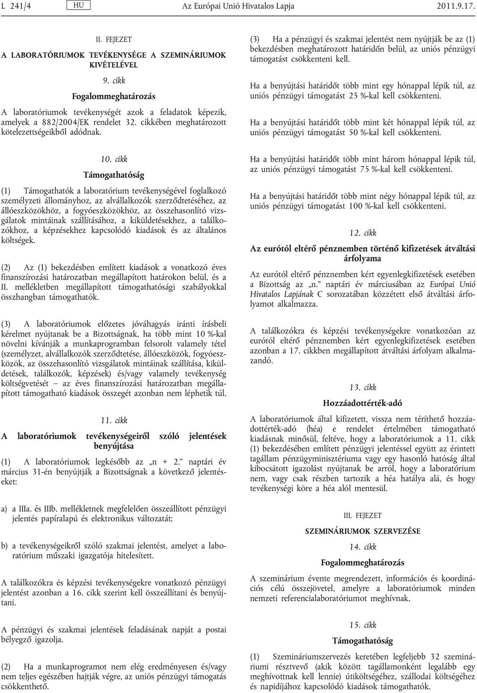 (3) Ha a pénzügyi és szakmai jelentést nem nyújtják be az (1) bekezdésben meghatározott határidőn belül, az uniós pénzügyi támogatást csökkenteni kell.