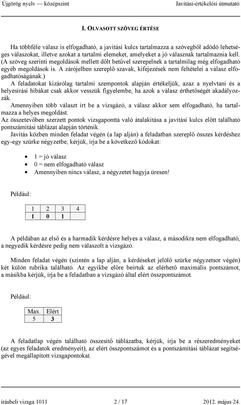 A zárójelben szereplő szavak, kifejezések nem feltételei a válasz elfogadhatóságának.