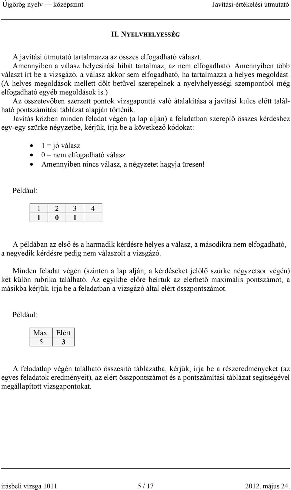 (A helyes megoldások mellett dőlt betűvel szerepelnek a nyelvhelyességi szempontból még elfogadható egyéb megoldások is.