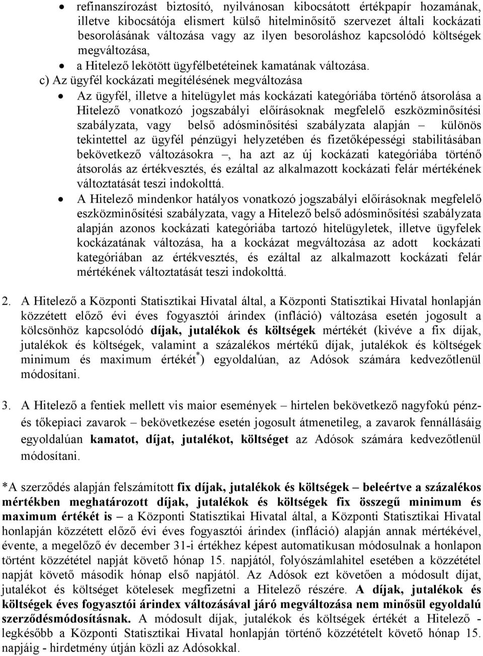 c) Az ügyfél kockázati megítélésének megváltozása Az ügyfél, illetve a hitelügylet más kockázati kategóriába történő átsorolása a Hitelező vonatkozó jogszabályi előírásoknak megfelelő