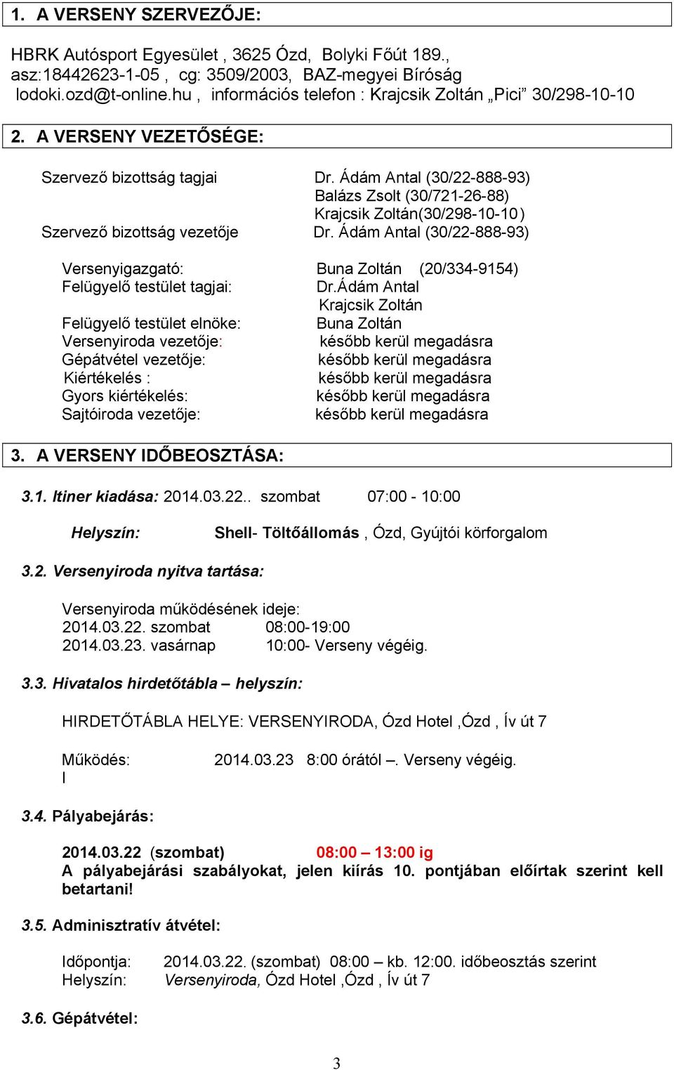 Ádám Antal (30/22-888-93) Balázs Zsolt (30/721-26-88) Krajcsik Zoltán (30/298-10-10 ) Szervező bizottság vezetője Dr.