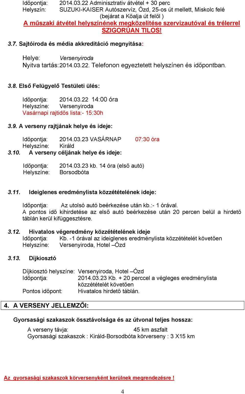 trélerrel SZIGORÚAN TILOS! 3.7. Sajtóiroda és média akkreditáció megnyitása: Helye: Versenyiroda Nyitva tartás: 2014.03.22. Telefonon egyeztetett helyszínen és időpontban. 3.8.