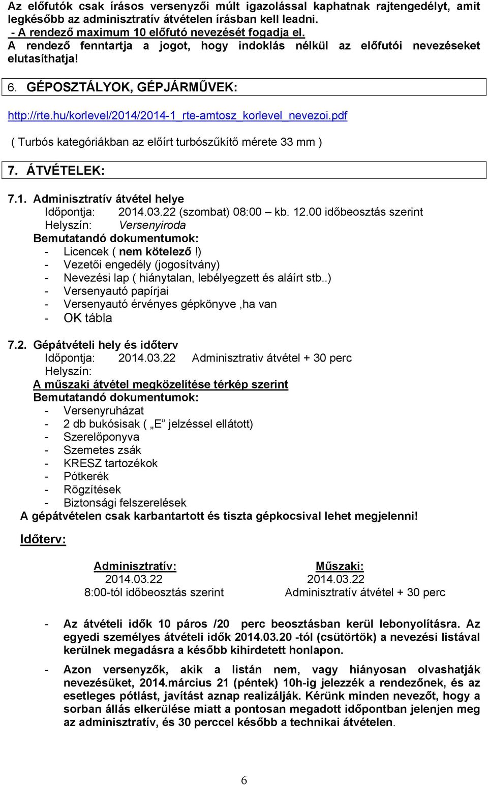 pdf ( Turbós kategóriákban az előírt turbószűkítő mérete 33 mm ) 7. ÁTVÉTELEK: 7.1. Adminisztratív átvétel helye Időpontja: 2014.03.22 (szombat) 08:00 kb. 12.