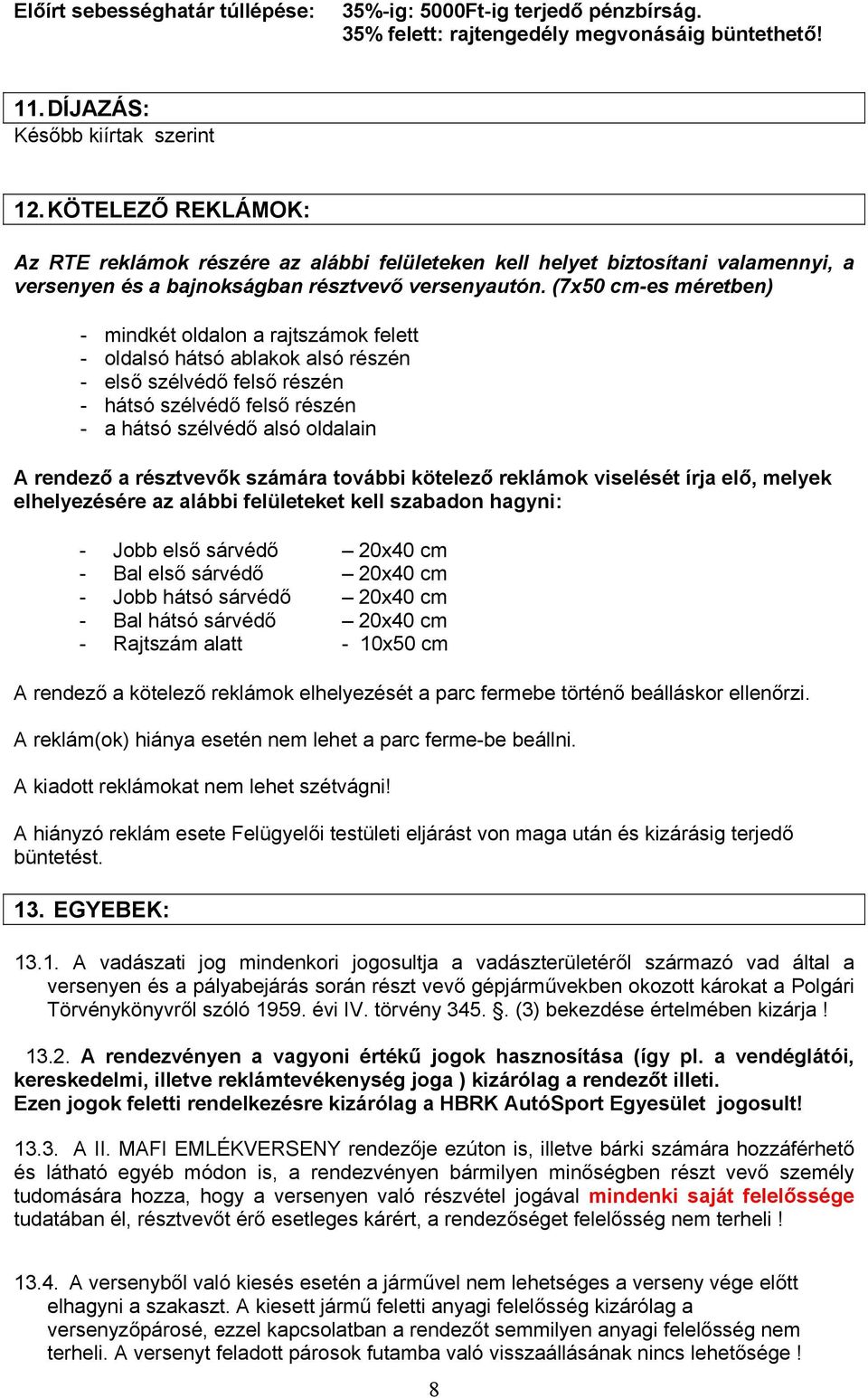 (7x50 cm-es méretben) - mindkét oldalon a rajtszámok felett - oldalsó hátsó ablakok alsó részén - első szélvédő felső részén - hátsó szélvédő felső részén - a hátsó szélvédő alsó oldalain A rendező a