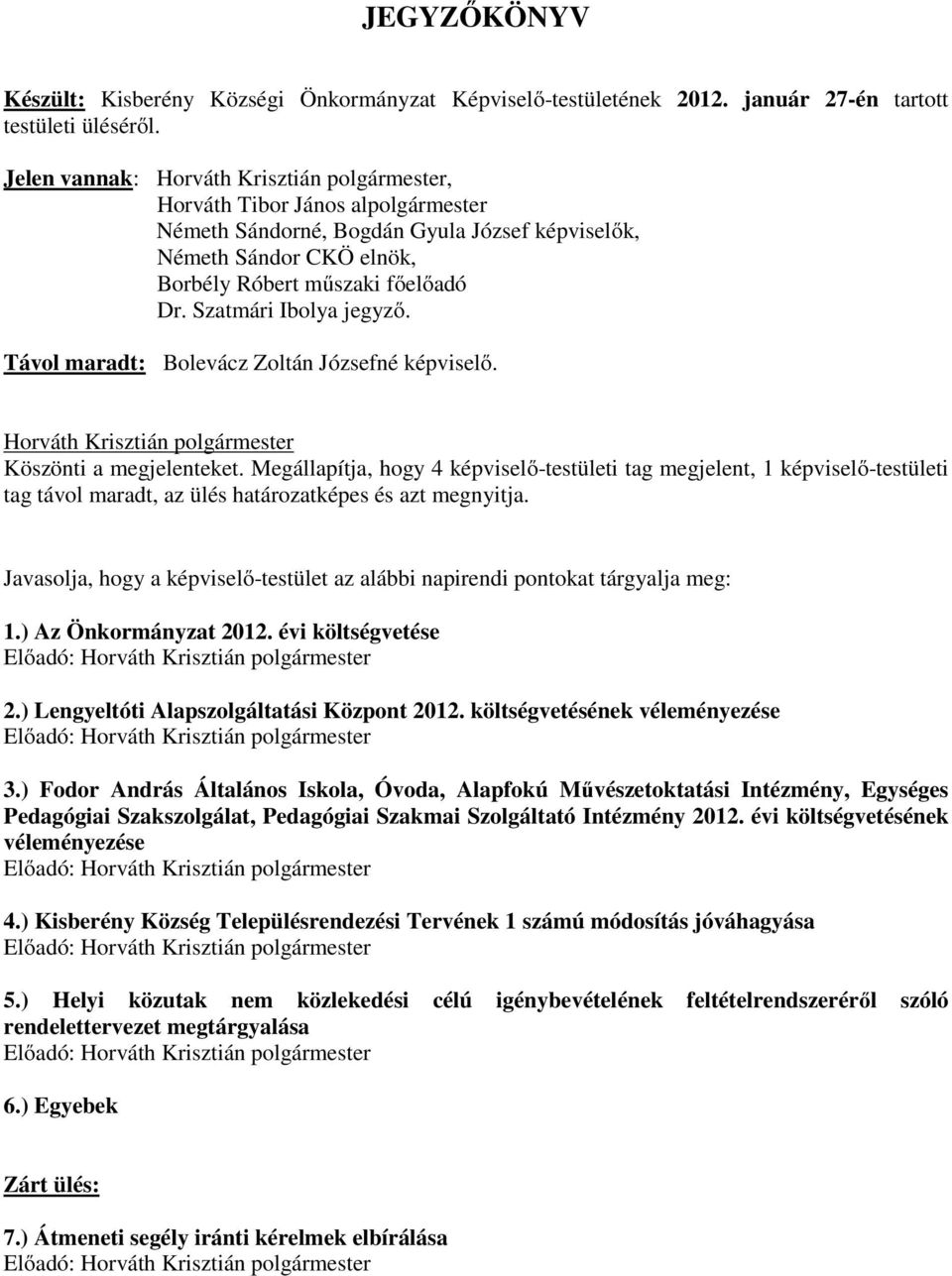 Távol maradt: Bolevácz Zoltán Józsefné képviselő. Köszönti a megjelenteket.