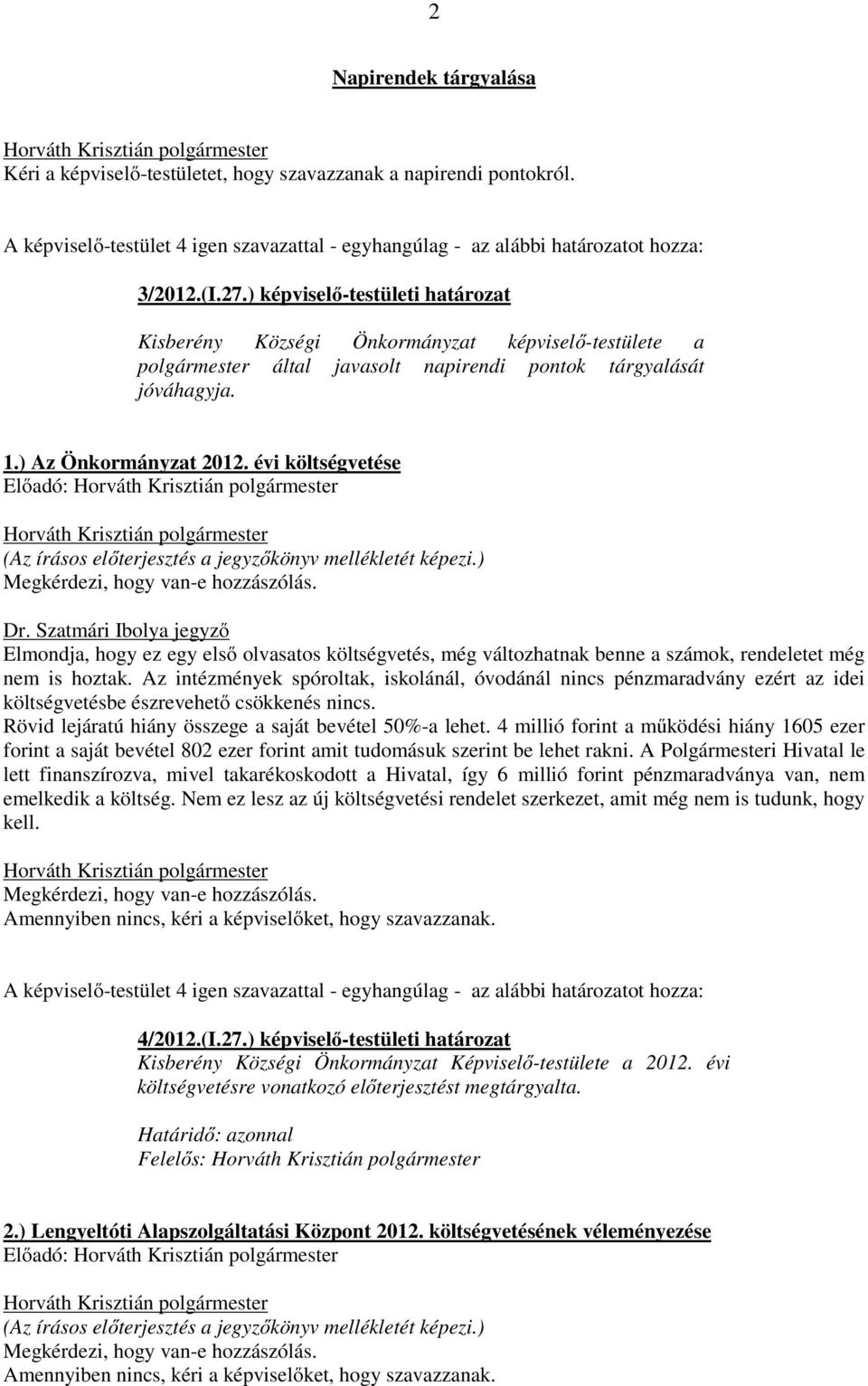 évi költségvetése Dr. Szatmári Ibolya jegyző Elmondja, hogy ez egy első olvasatos költségvetés, még változhatnak benne a számok, rendeletet még nem is hoztak.