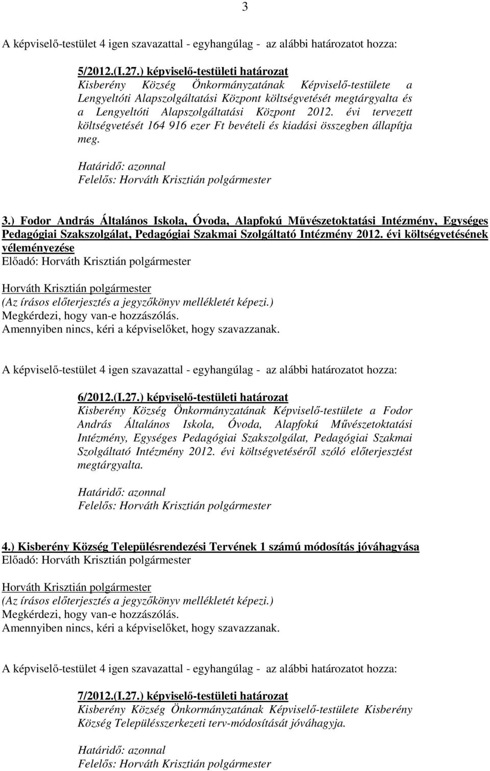 2012. évi tervezett költségvetését 164 916 ezer Ft bevételi és kiadási összegben állapítja meg. Felelős: 3.