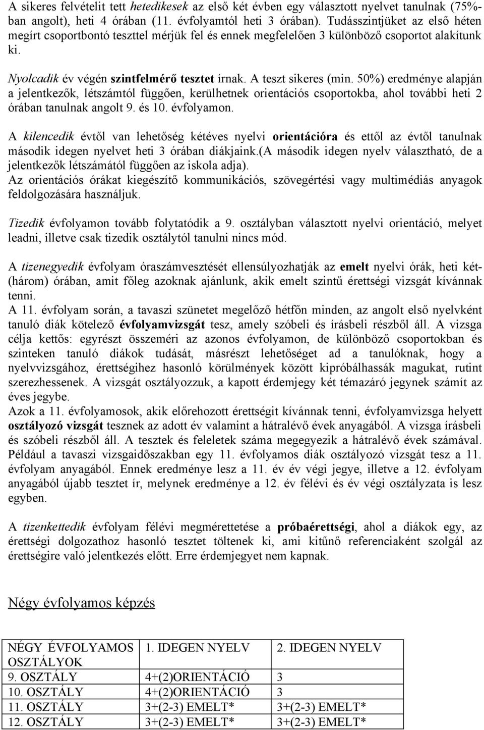 50%) eredménye alapján a jelentkezők, létszámtól függően, kerülhetnek orientációs csoportokba, ahol további heti 2 órában tanulnak angolt 9. és 10. évfolyamon.