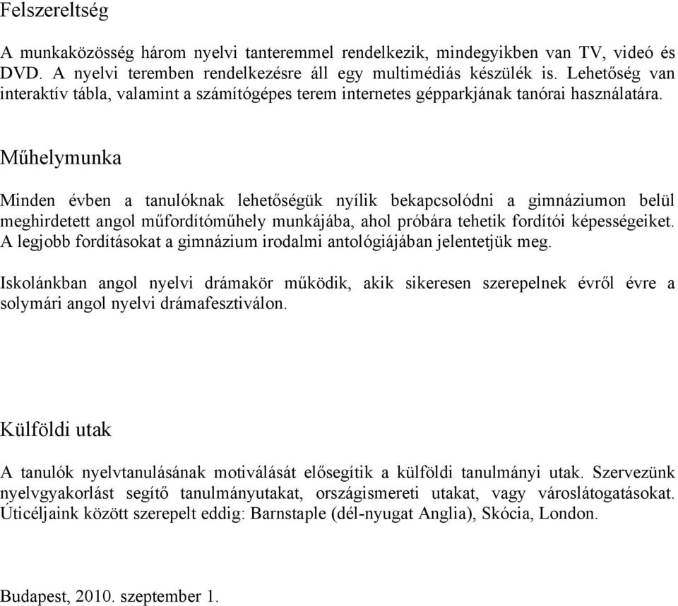 Műhelymunka Minden évben a tanulóknak lehetőségük nyílik bekapcsolódni a gimnáziumon belül meghirdetett angol műfordítóműhely munkájába, ahol próbára tehetik fordítói képességeiket.