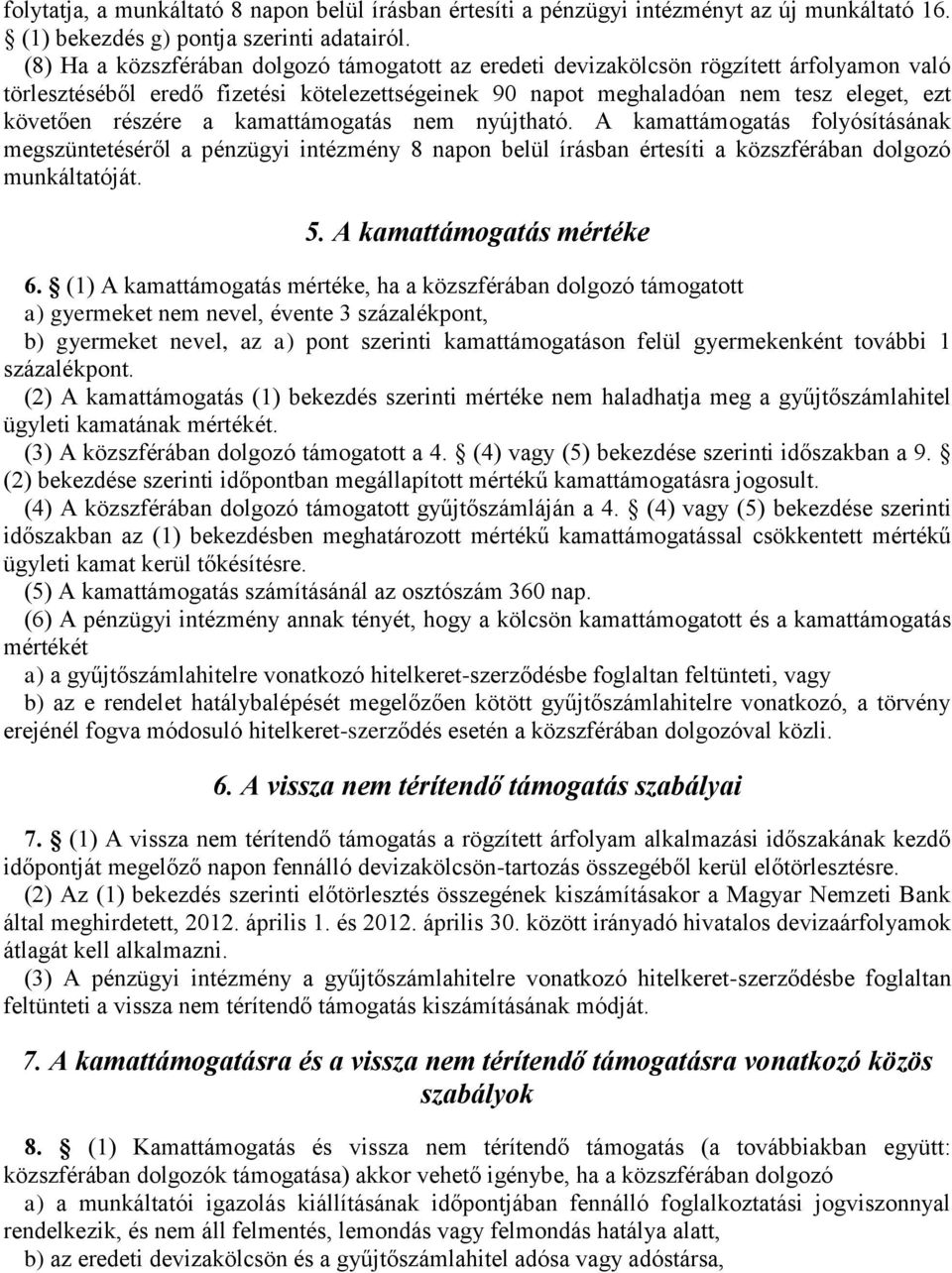 a kamattámogatás nem nyújtható. A kamattámogatás folyósításának megszüntetéséről a pénzügyi intézmény 8 napon belül írásban értesíti a közszférában dolgozó munkáltatóját. 5.