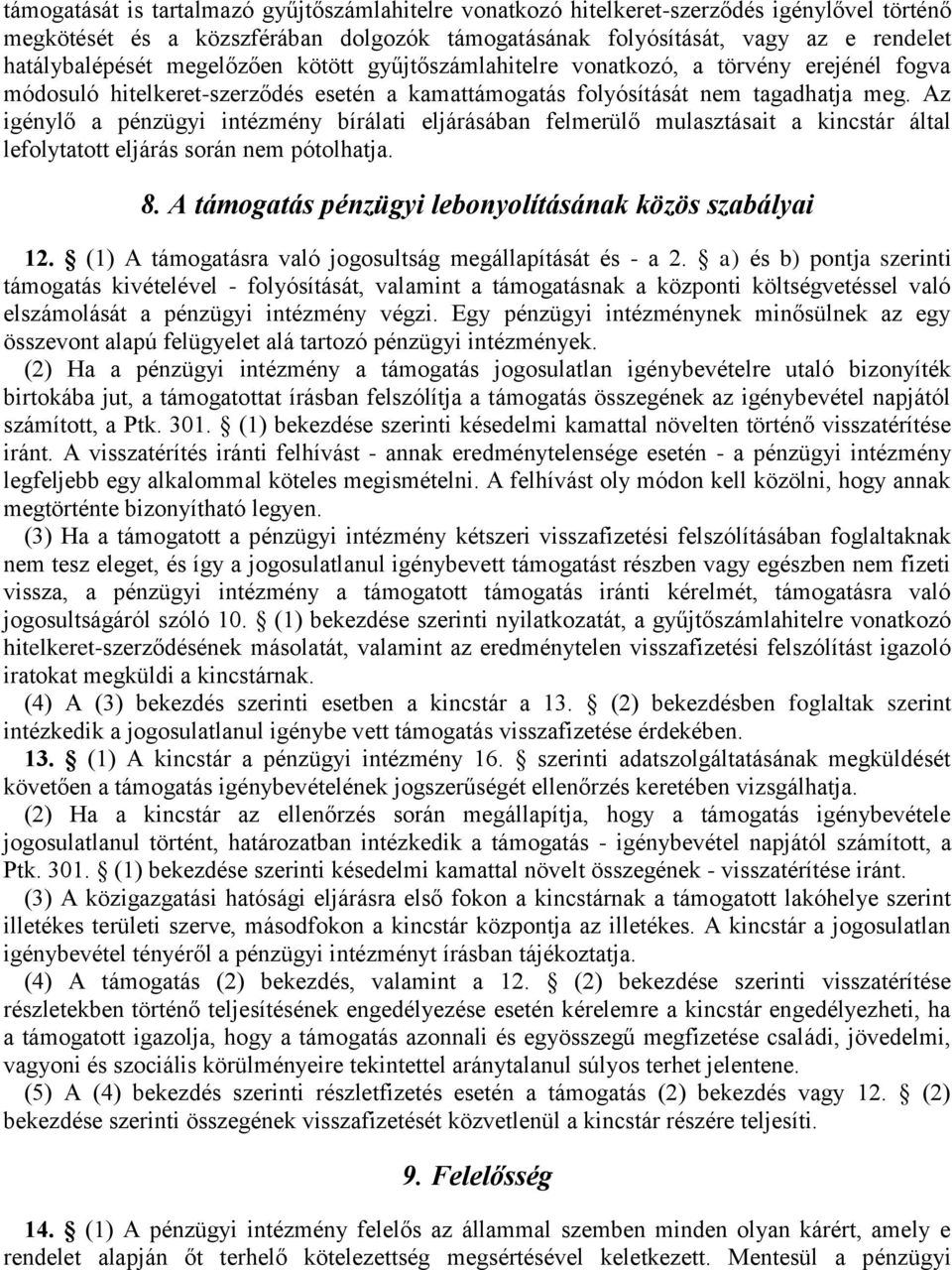 Az igénylő a pénzügyi intézmény bírálati eljárásában felmerülő mulasztásait a kincstár által lefolytatott eljárás során nem pótolhatja. 8. A támogatás pénzügyi lebonyolításának közös szabályai 12.