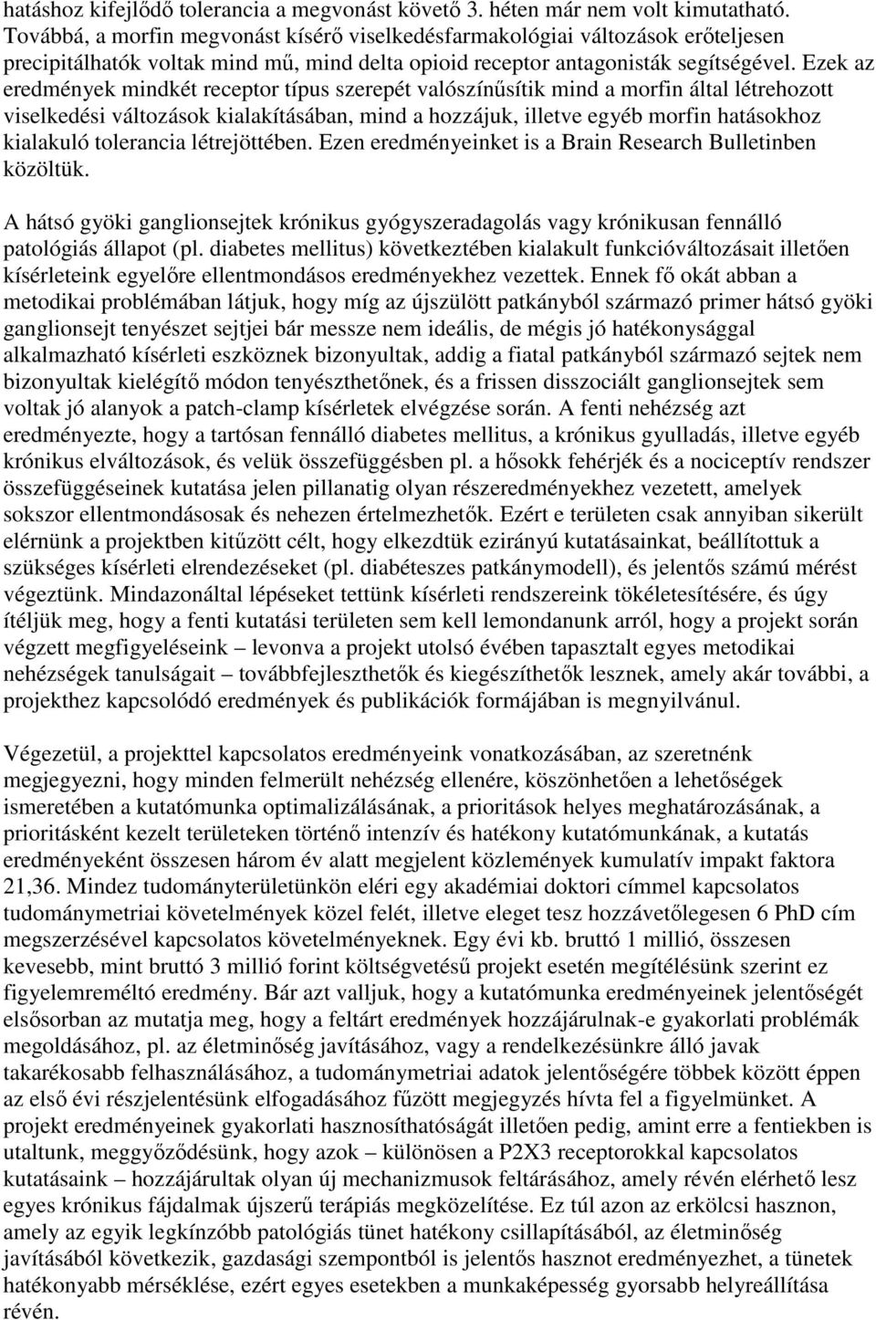 Ezek az eredmények mindkét receptor típus szerepét valószínűsítik mind a morfin által létrehozott viselkedési változások kialakításában, mind a hozzájuk, illetve egyéb morfin hatásokhoz kialakuló