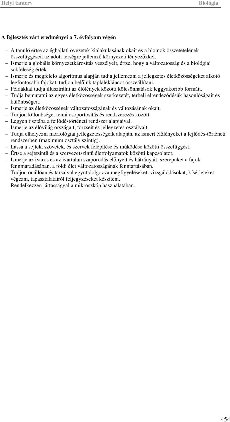 Ismerje és megfelelő algoritmus alapján tudja jellemezni a jellegzetes életközösségeket alkotó legfontosabb fajokat, tudjon belőlük táplálékláncot összeállítani.