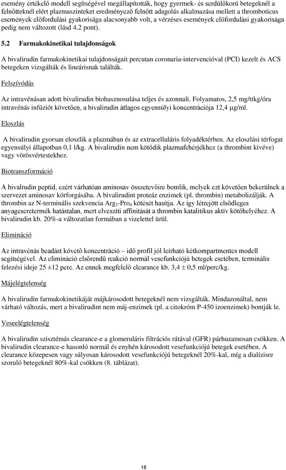 2 Farmakokinetikai tulajdonságok A bivalirudin farmakokinetikai tulajdonságait percutan coronaria-intervencióval (PCI) kezelt és ACS betegeken vizsgálták és lineárisnak találták.