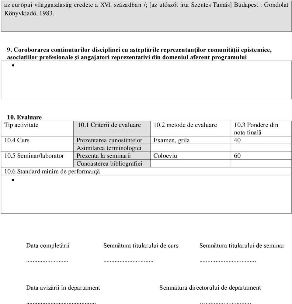 Evaluare Tip activitate 10.1 Criterii de evaluare 10.2 metode de evaluare 10.3 Pondere din nota finală 10.4 Curs Prezentarea cunostintelor Examen, grila 40 Asimilarea terminologiei 10.