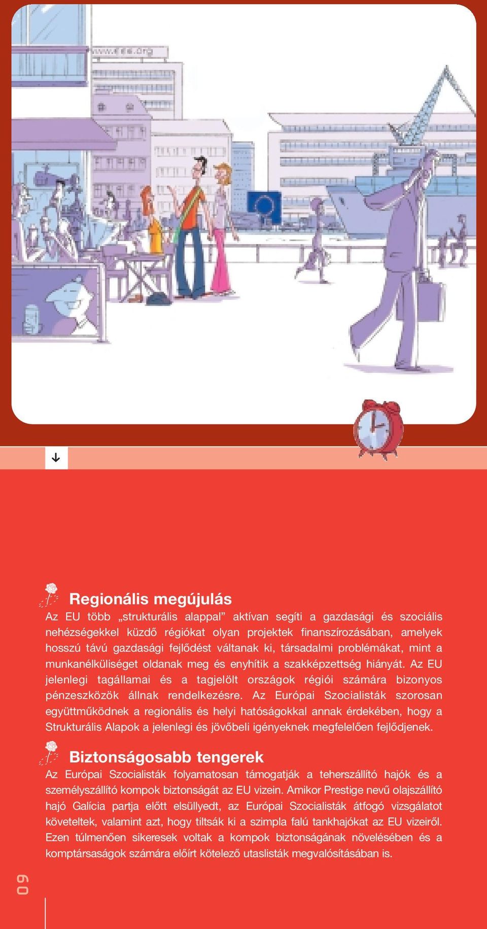 Az EU jelenlegi tagállamai és a tagjelölt országok régiói számára bizonyos pénzeszközök állnak rendelkezésre.