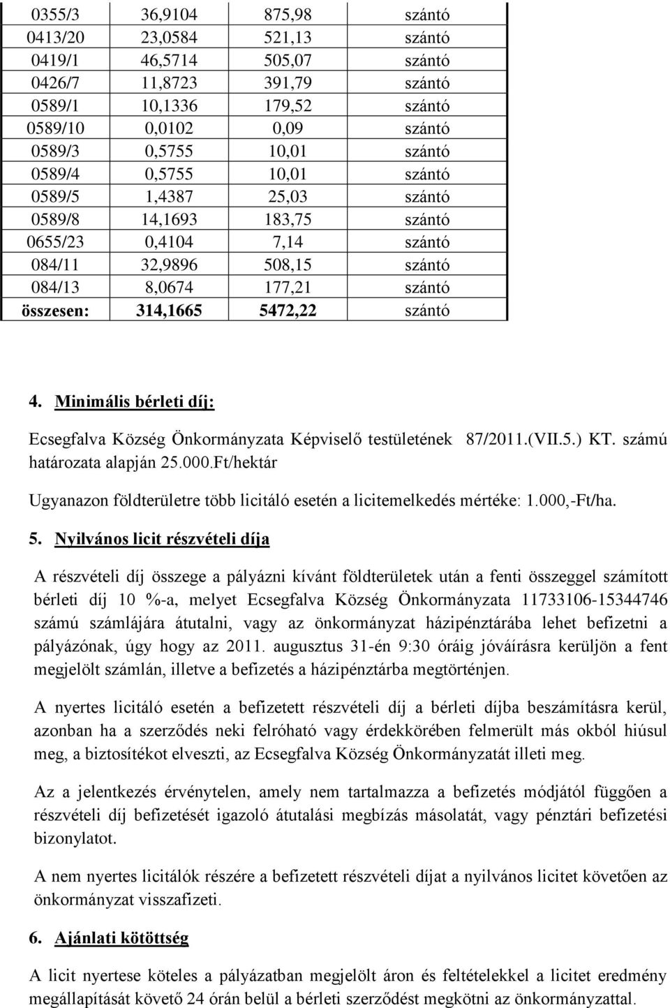 szántó 4. Minimális bérleti díj: Ecsegfalva Község Önkormányzata Képviselő testületének 87/2011.(VII.5.) KT. számú határozata alapján 25.000.