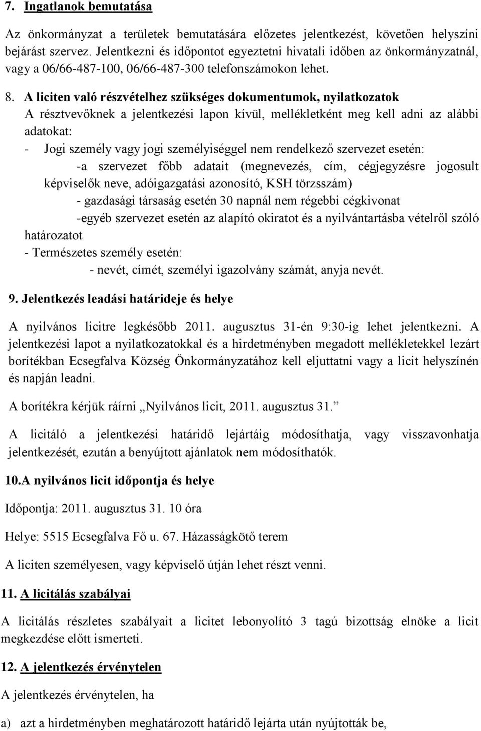 A liciten való részvételhez szükséges dokumentumok, nyilatkozatok A résztvevőknek a jelentkezési lapon kívül, mellékletként meg kell adni az alábbi adatokat: - Jogi személy vagy jogi személyiséggel