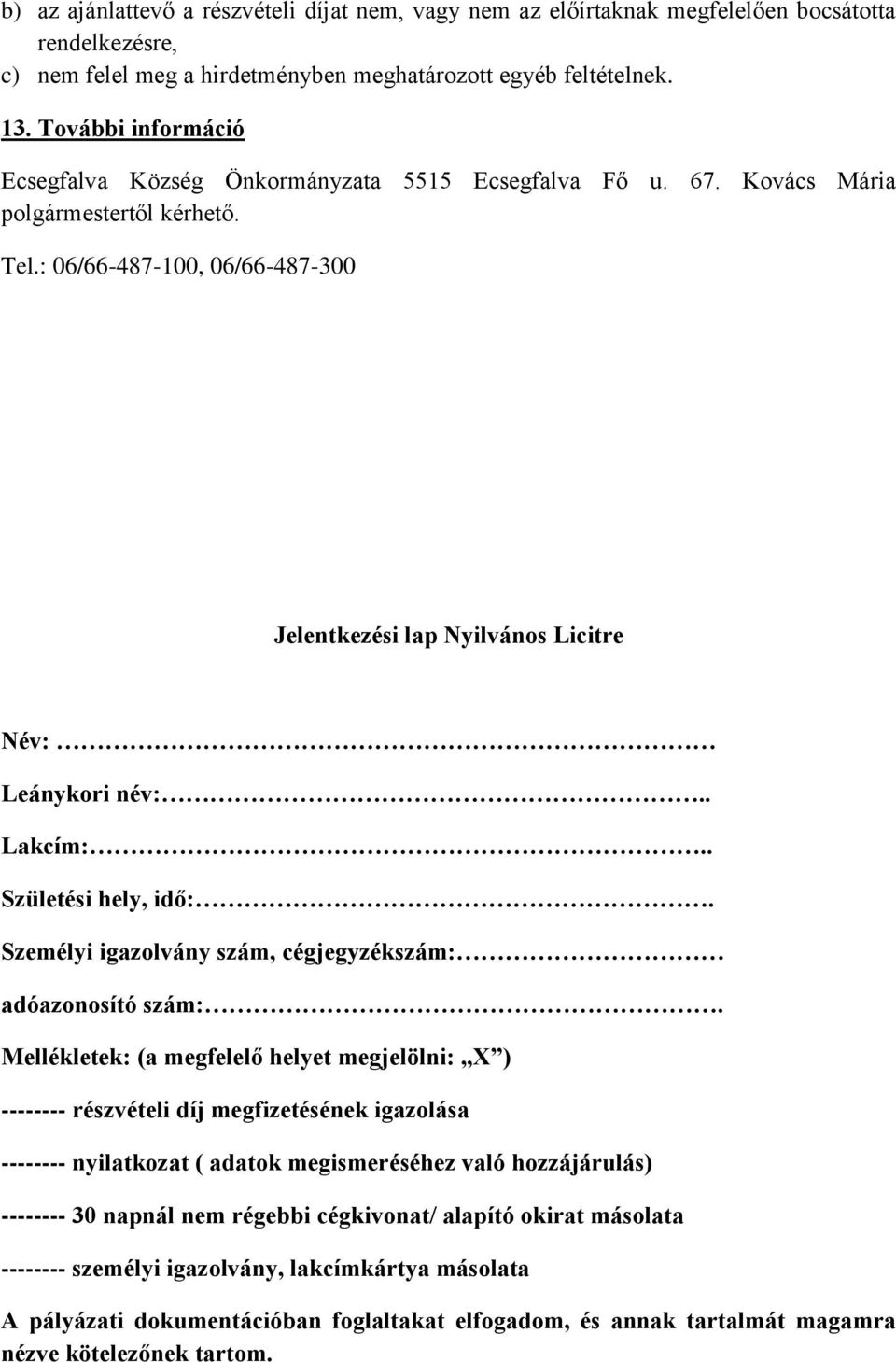 : 06/66-487-100, 06/66-487-300 Jelentkezési lap Nyilvános Licitre Név: Leánykori név:.. Lakcím:.. Születési hely, idő:. Személyi igazolvány szám, cégjegyzékszám: adóazonosító szám:.