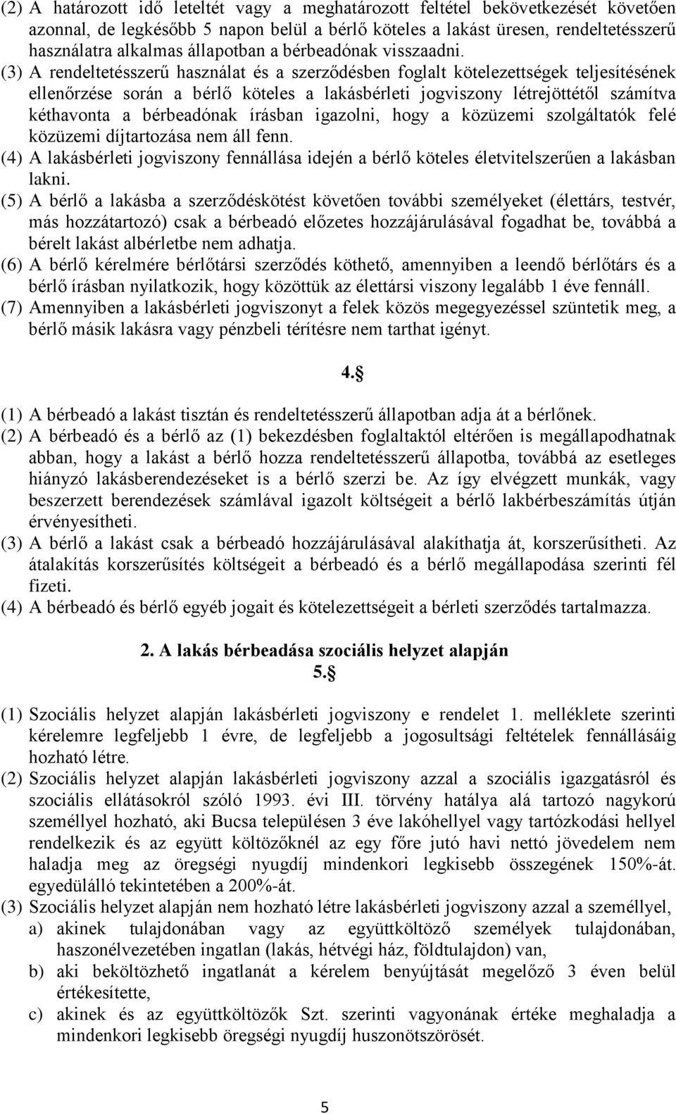 (3) A rendeltetésszerű használat és a szerződésben foglalt kötelezettségek teljesítésének ellenőrzése során a bérlő köteles a lakásbérleti jogviszony létrejöttétől számítva kéthavonta a bérbeadónak