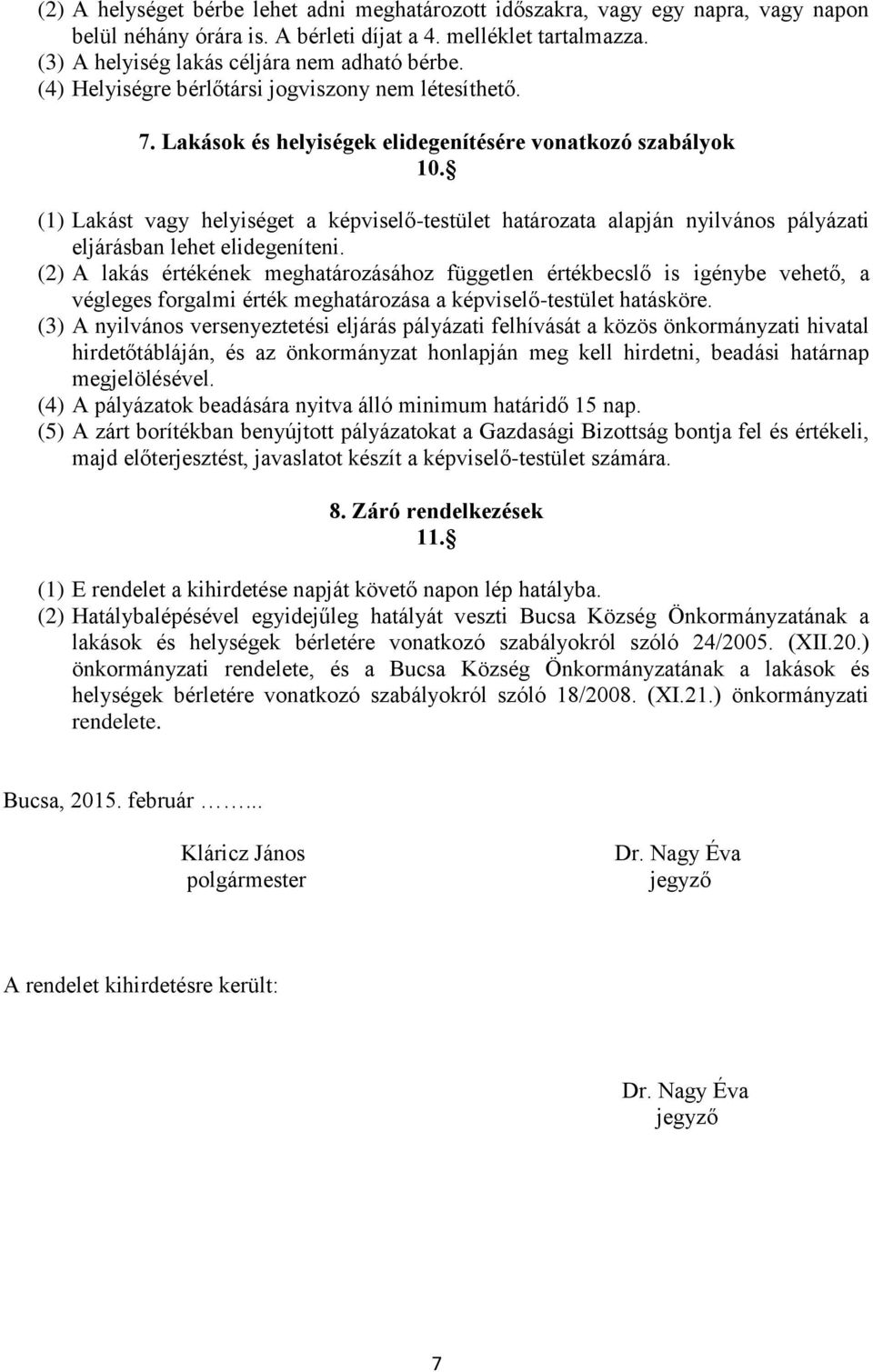 (1) Lakást vagy helyiséget a képviselő-testület határozata alapján nyilvános pályázati eljárásban lehet elidegeníteni.