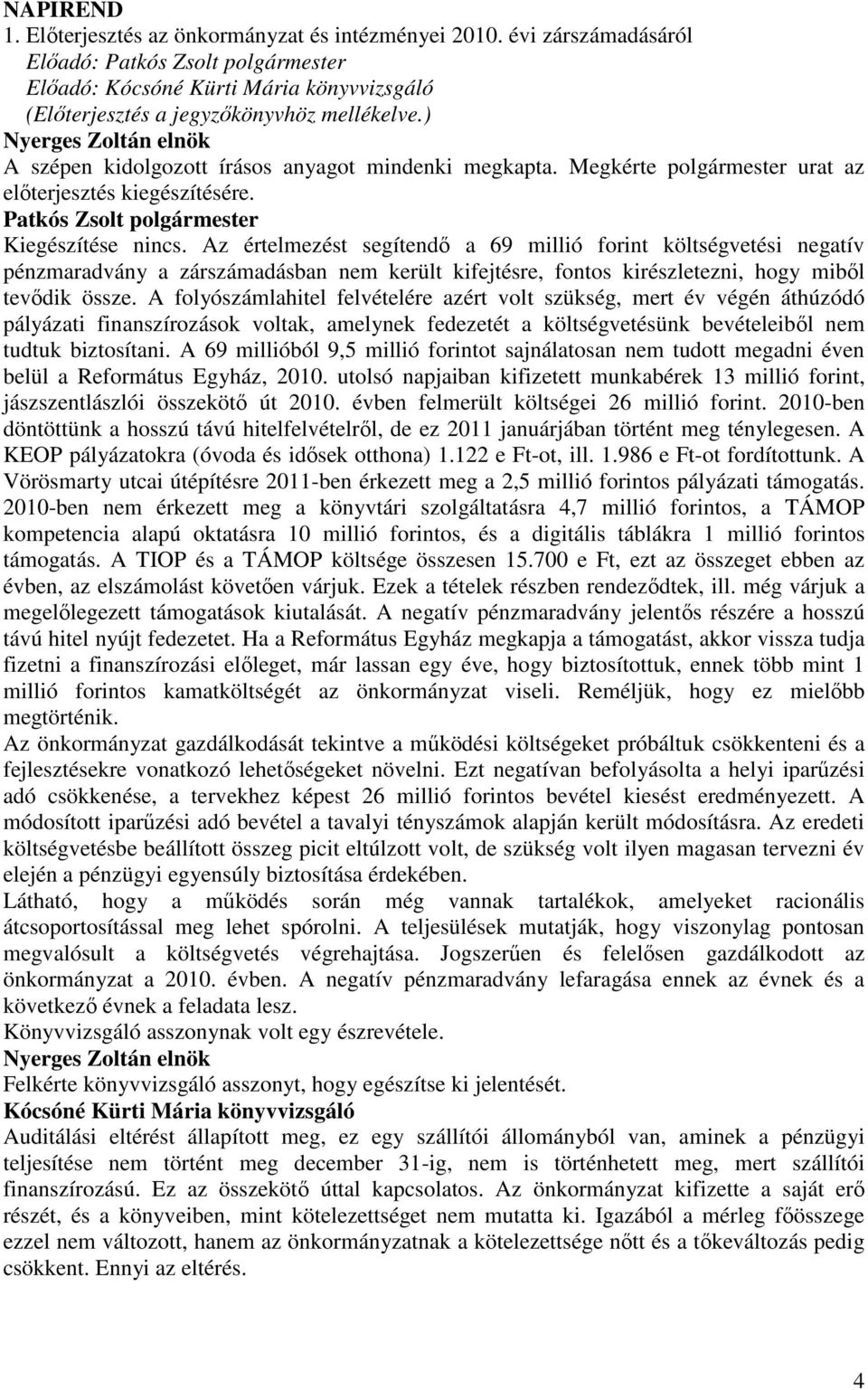 Az értelmezést segítendı a 69 millió forint költségvetési negatív pénzmaradvány a zárszámadásban nem került kifejtésre, fontos kirészletezni, hogy mibıl tevıdik össze.