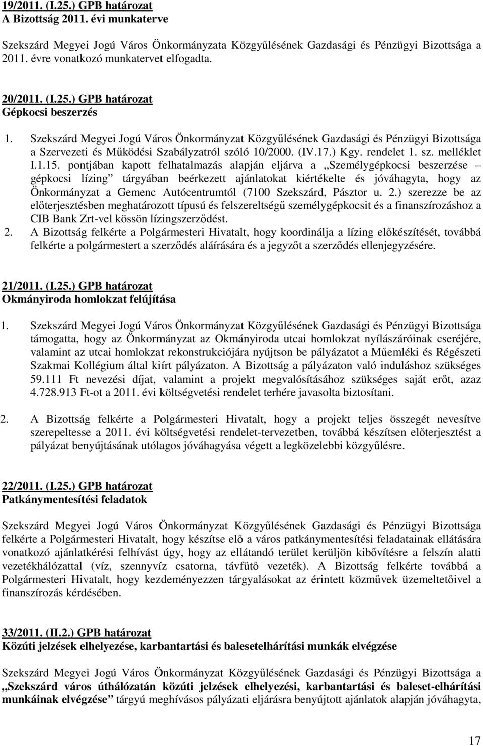 pontjában kapott felhatalmazás alapján eljárva a Személygépkocsi beszerzése gépkocsi lízing tárgyában beérkezett ajánlatokat kiértékelte és jóváhagyta, hogy az Önkormányzat a Gemenc Autócentrumtól