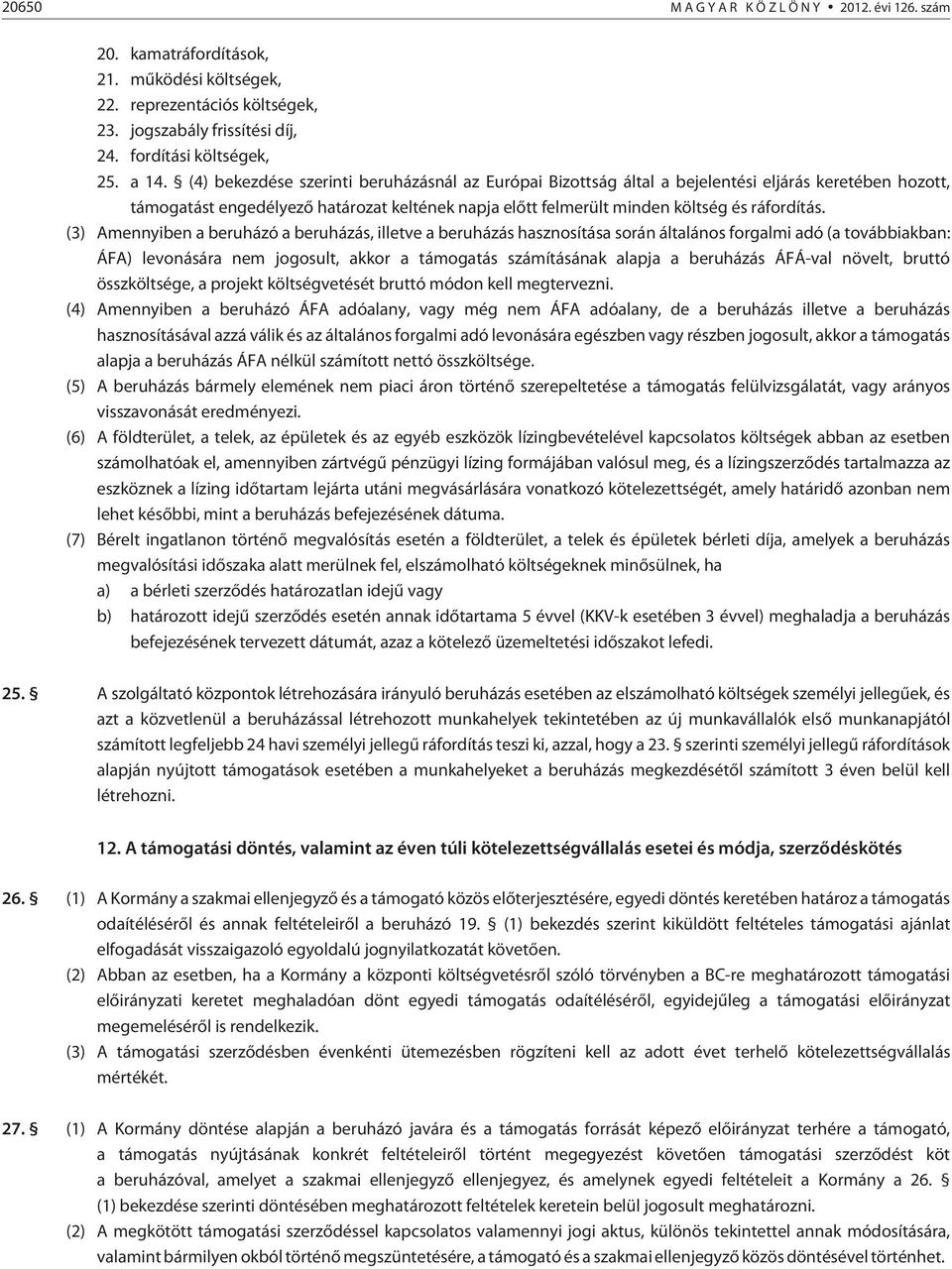 (3) Amennyiben a beruházó a beruházás, illetve a beruházás hasznosítása során általános forgalmi adó (a továbbiakban: ÁFA) levonására nem jogosult, akkor a támogatás számításának alapja a beruházás