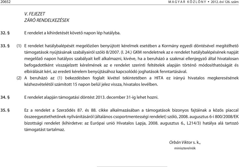 ) GKM rendeletnek az e rendelet hatálybalépésének napját megelõzõ napon hatályos szabályait kell alkalmazni, kivéve, ha a beruházó a szakmai ellenjegyzõ által hivatalosan befogadottként visszajelzett