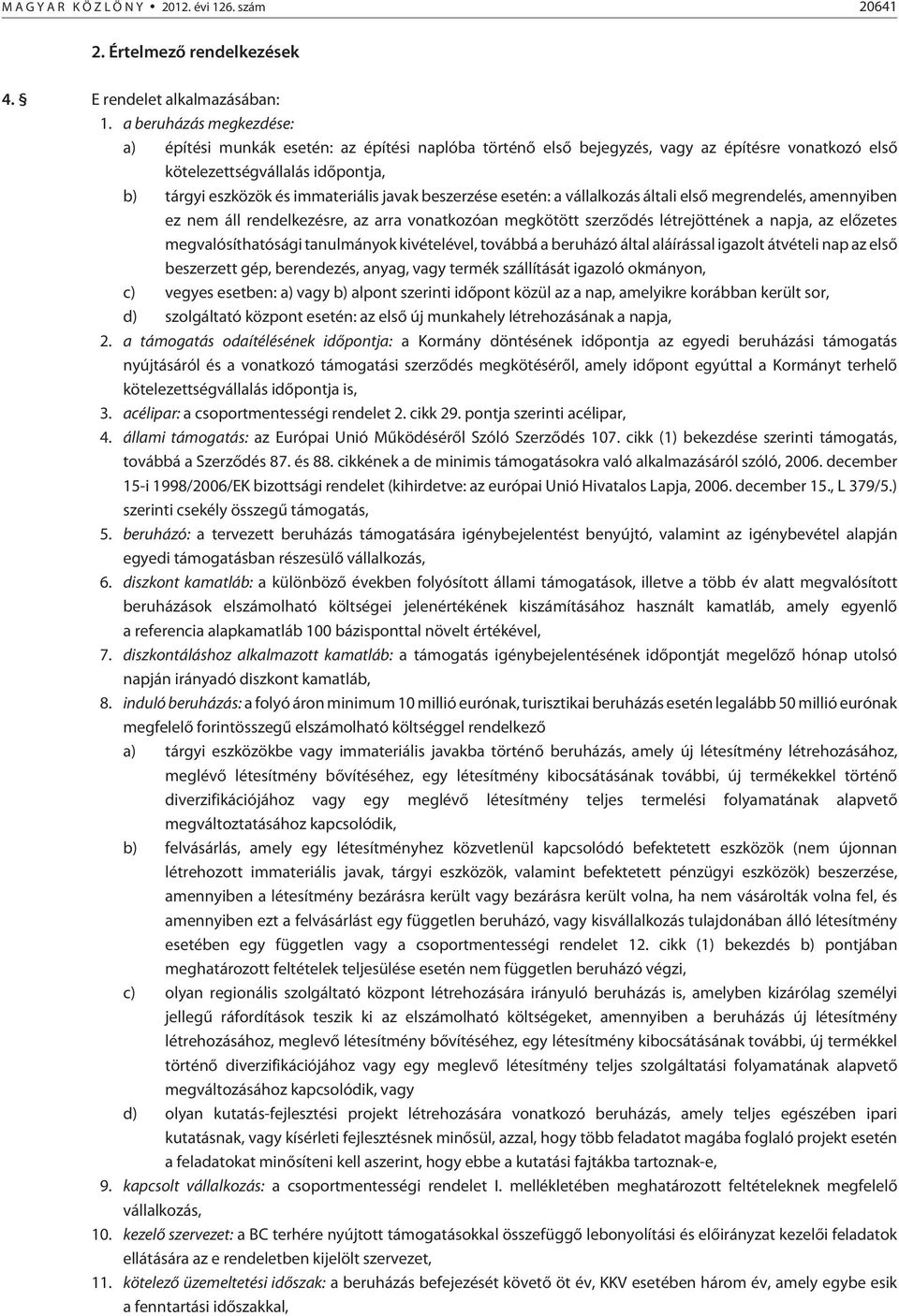 beszerzése esetén: a vállalkozás általi elsõ megrendelés, amennyiben ez nem áll rendelkezésre, az arra vonatkozóan megkötött szerzõdés létrejöttének a napja, az elõzetes megvalósíthatósági