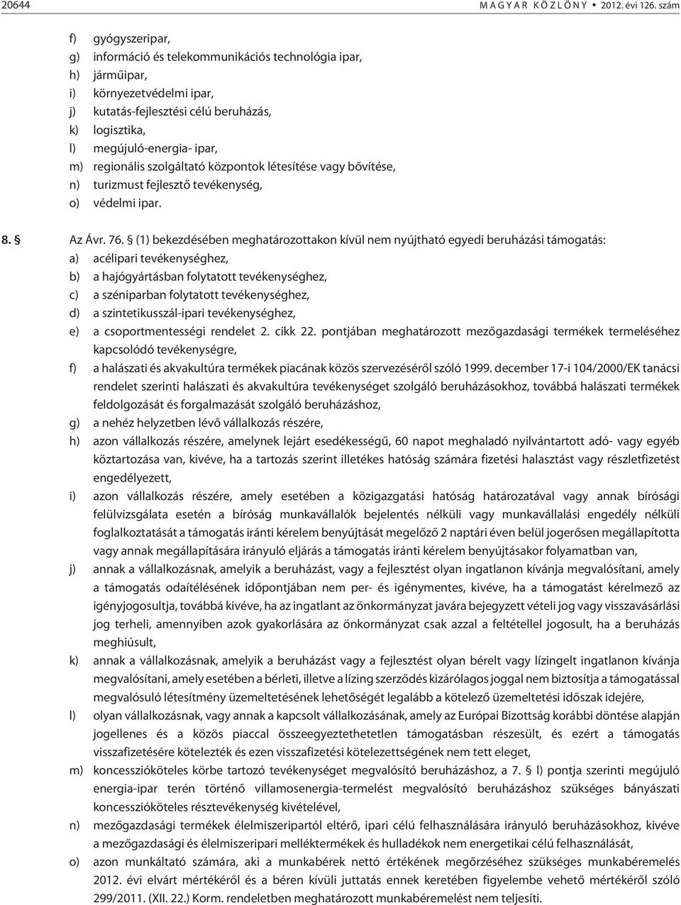 regionális szolgáltató központok létesítése vagy bõvítése, n) turizmust fejlesztõ tevékenység, o) védelmi ipar. 8. Az Ávr. 76.