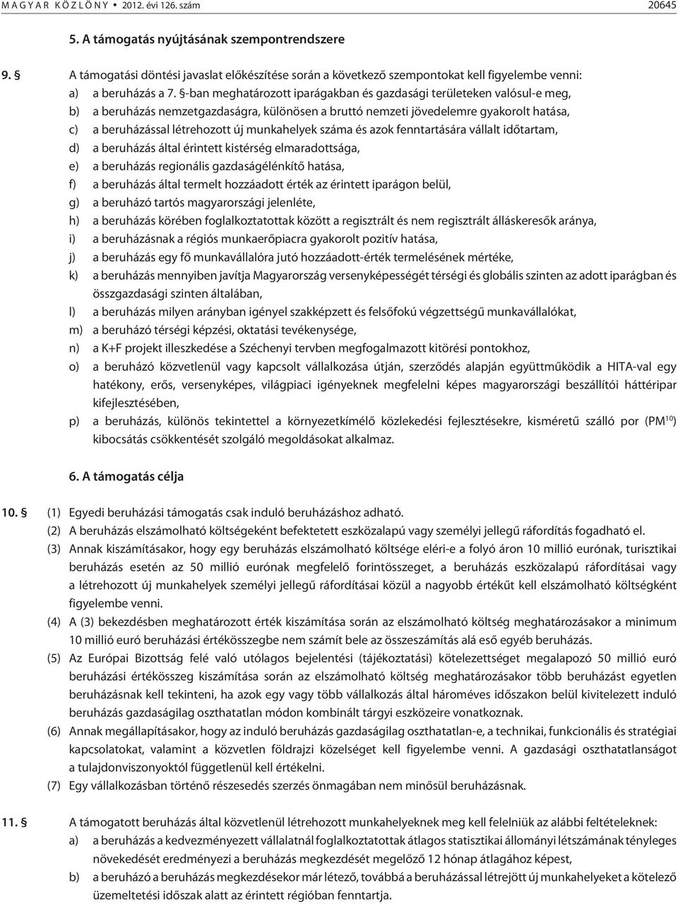 -ban meghatározott iparágakban és gazdasági területeken valósul-e meg, b) a beruházás nemzetgazdaságra, különösen a bruttó nemzeti jövedelemre gyakorolt hatása, c) a beruházással létrehozott új
