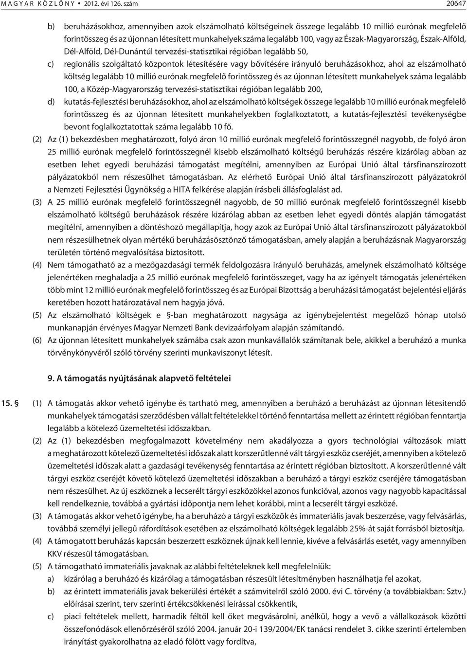 Észak-Magyarország, Észak-Alföld, Dél-Alföld, Dél-Dunántúl tervezési-statisztikai régióban legalább 50, c) regionális szolgáltató központok létesítésére vagy bõvítésére irányuló beruházásokhoz, ahol