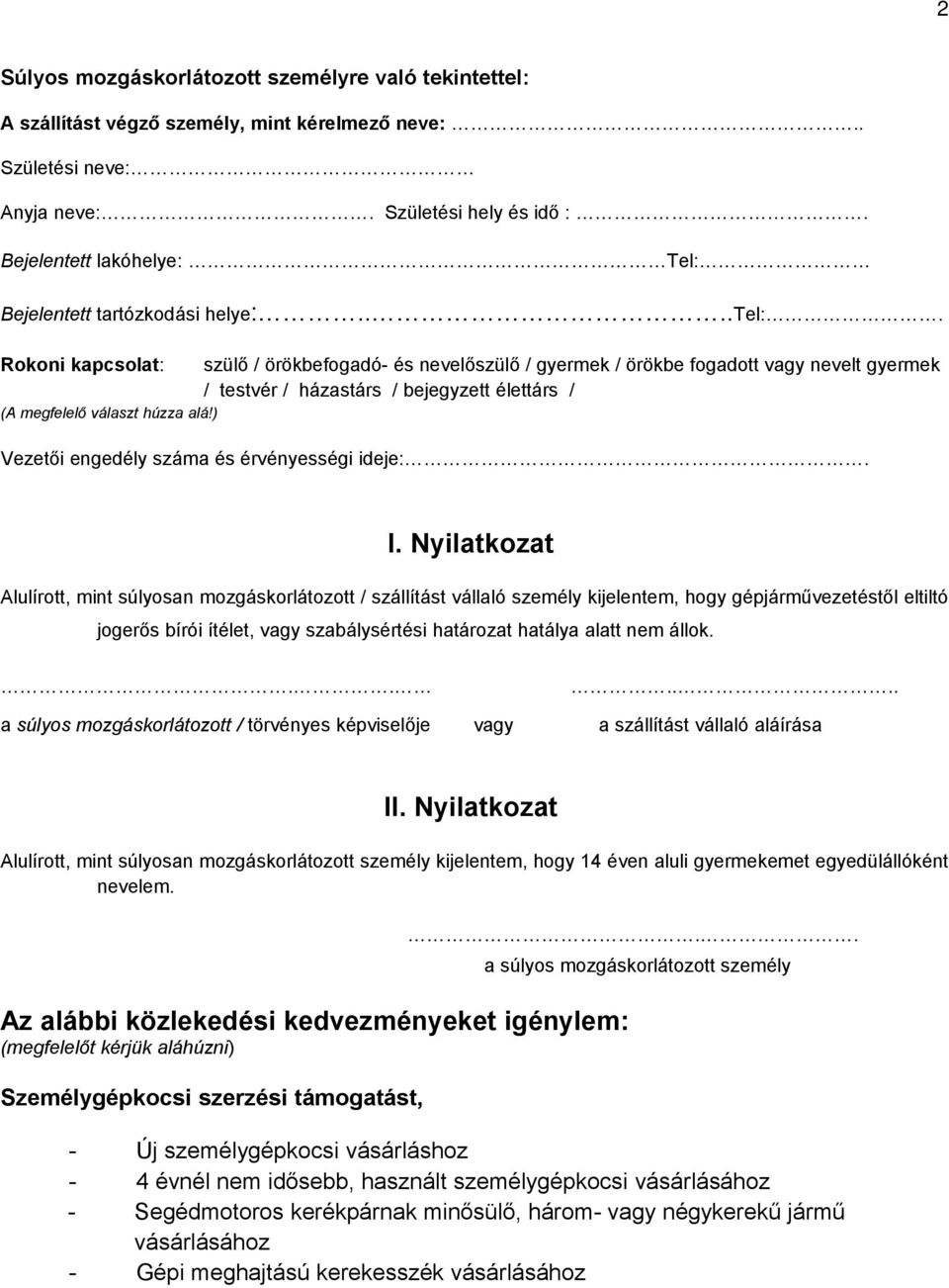 Rokoni kapcsolat: szülő / örökbefogadó- nevelőszülő / gyermek / örökbe fogadott vagy nevelt gyermek / testvér / házastárs / bejegyzett élettárs / (A megfelelő választ húzza alá!