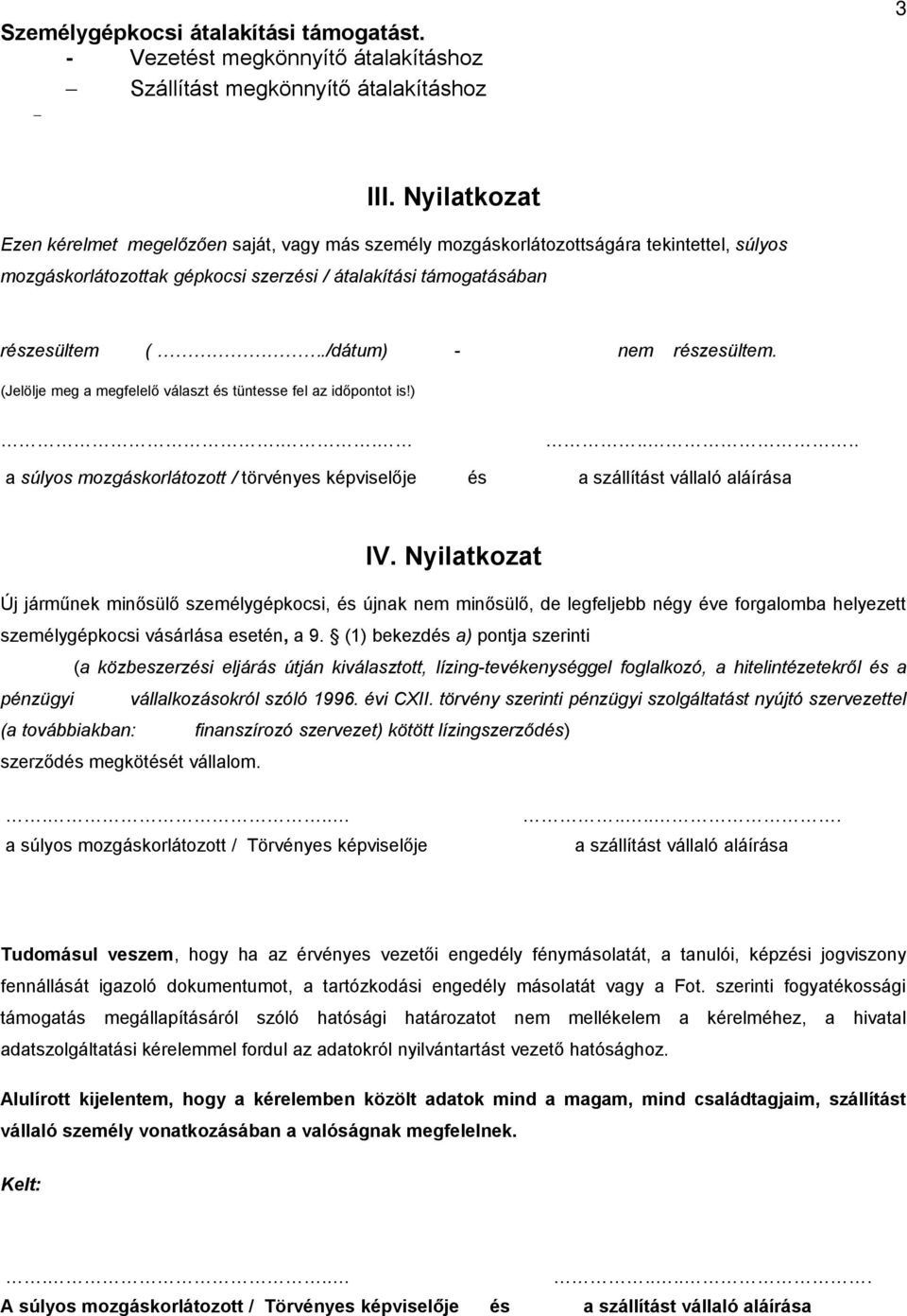 /dátum) - nem rzesültem. (Jelölje meg a megfelelő választ tüntesse fel az időpontot is!)...... a súlyos mozgáskorlátozott / törvényes képviselője a szállítást vállaló aláírása IV.