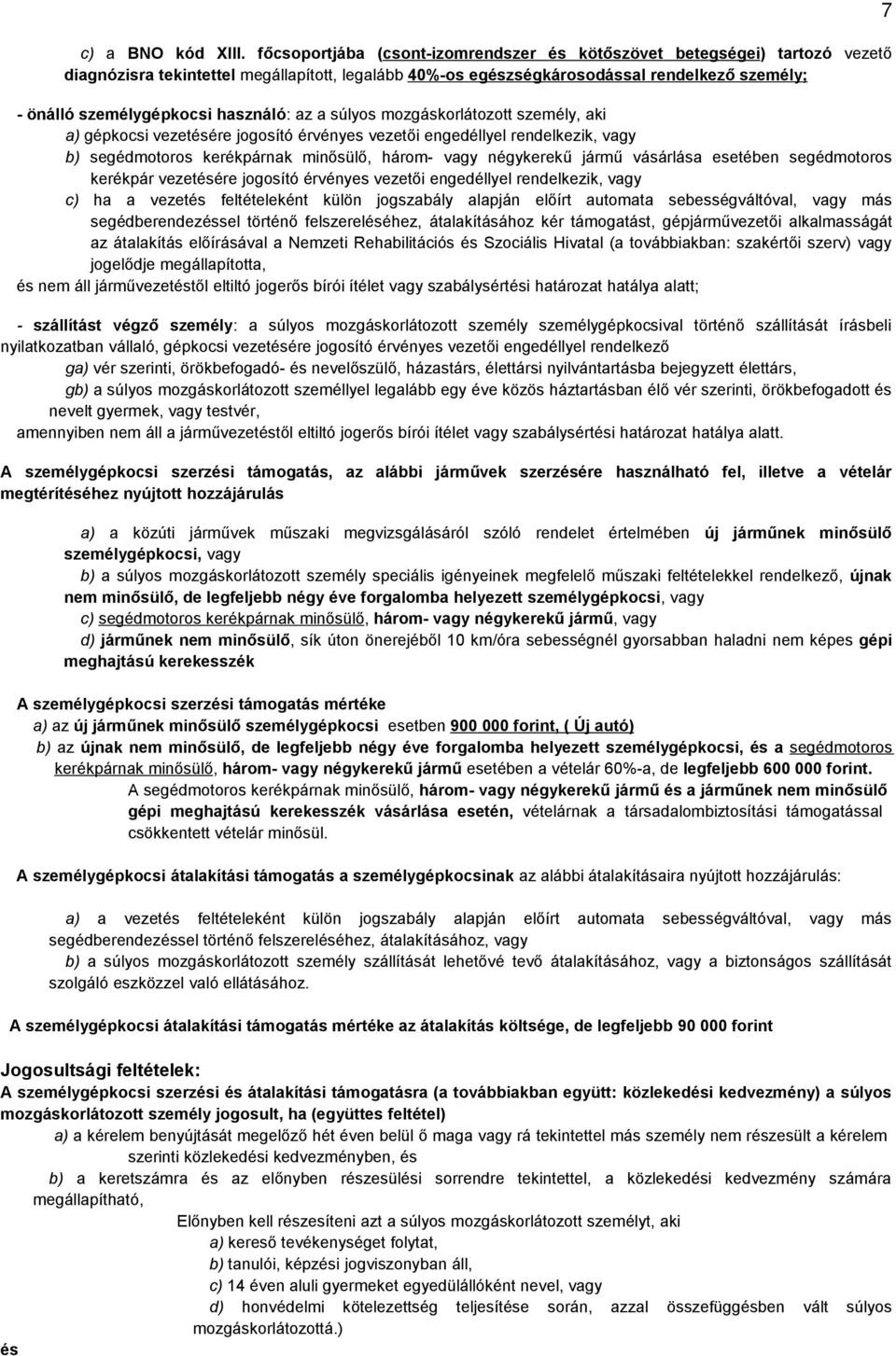 használó: az a súlyos mozgáskorlátozott személy, aki a) gépkocsi vezetére jogosító érvényes vezetői engedéllyel rendelkezik, vagy b) segédmotoros kerékpárnak minősülő, három- vagy négykerekű jármű