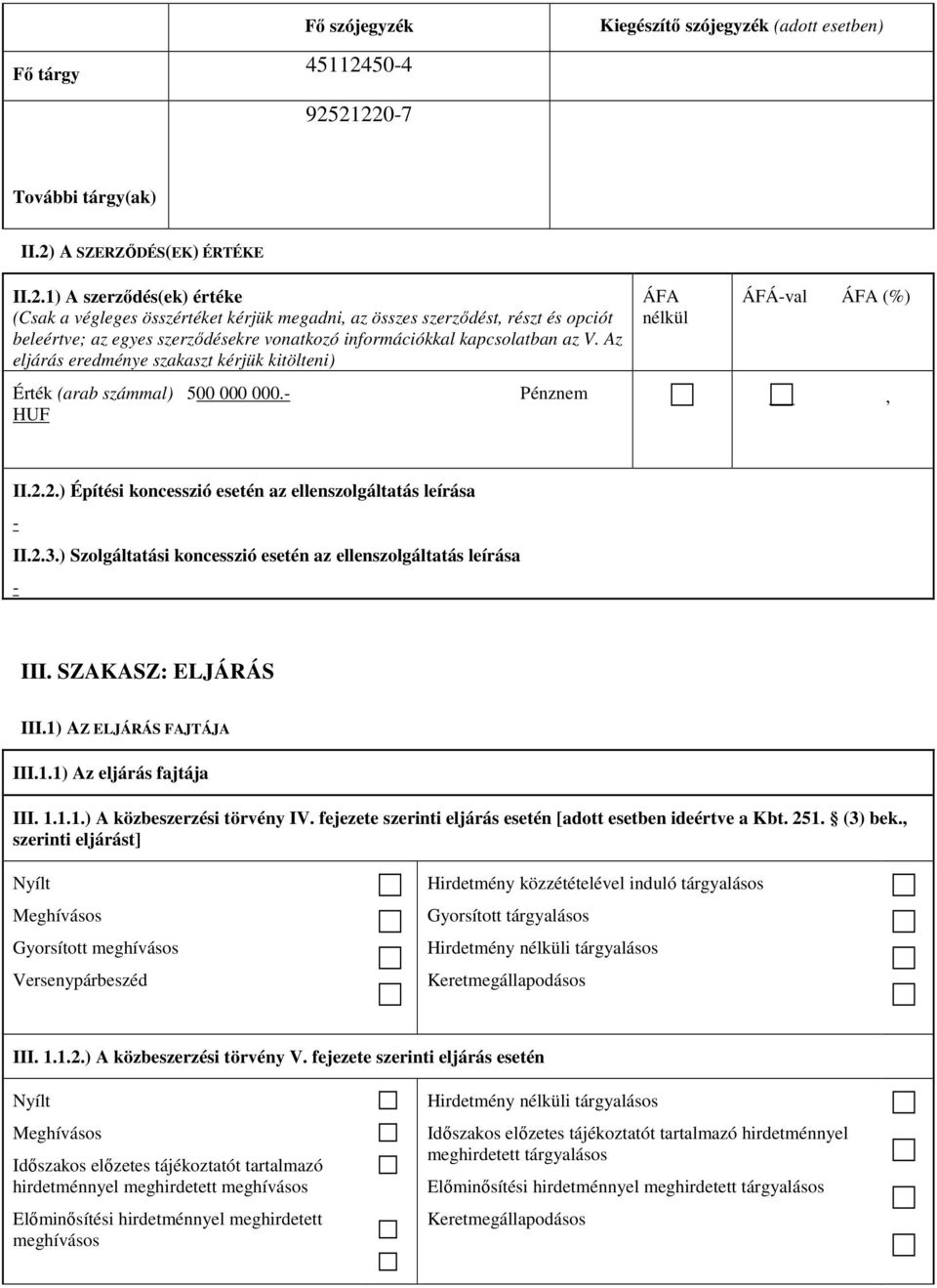 212207 További tárgy(ak) II.2) A SZERZŐDÉS(EK) ÉRTÉKE II.2.1) A szerződés(ek) értéke (Csak a végleges összértéket kérjük megadni, az összes szerződést, részt és opciót beleértve; az egyes szerződésekre vonatkozó információkkal kapcsolatban az V.