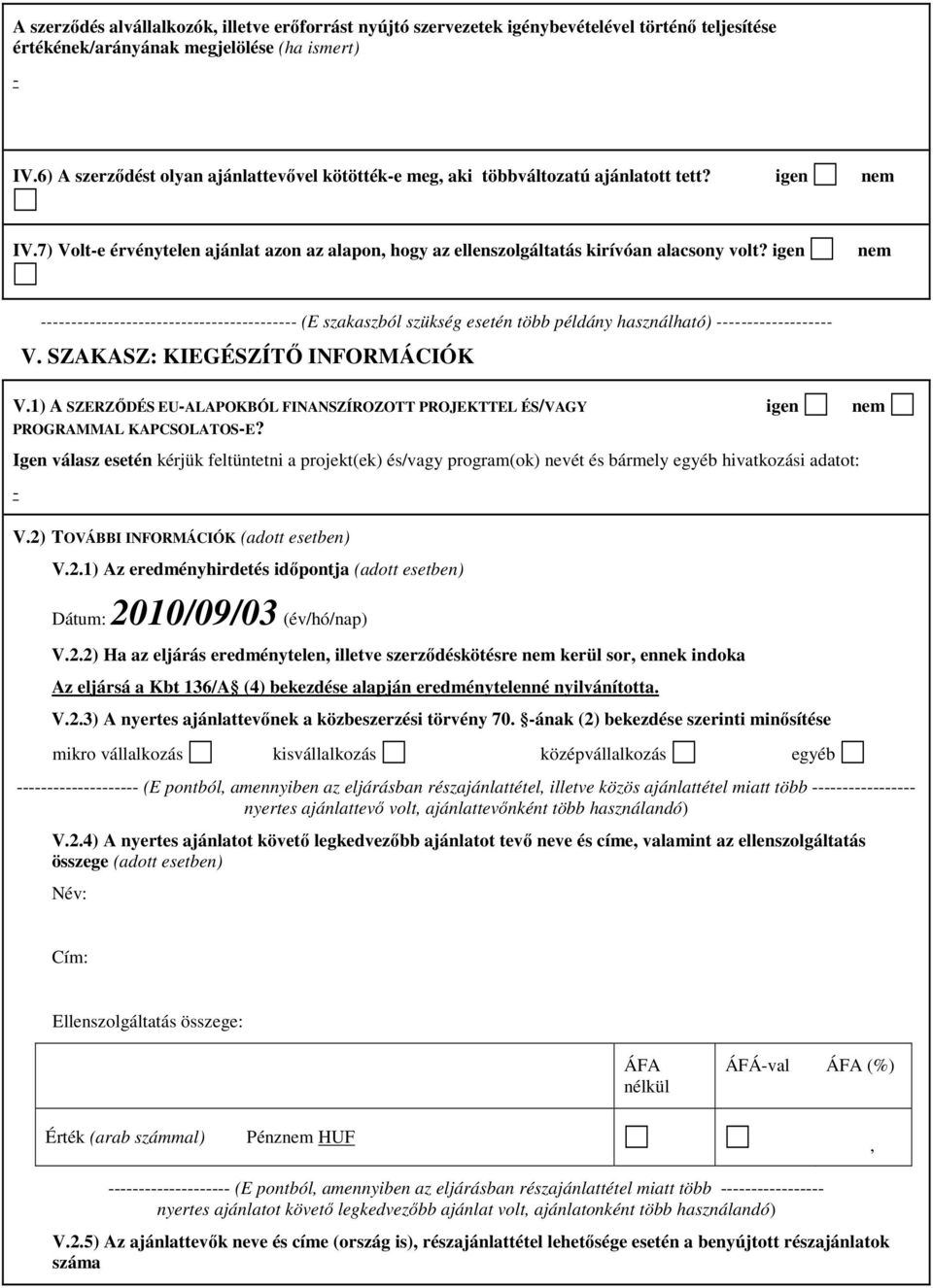 igen nem (E szakaszból szükség esetén több példány használható) V. SZAKASZ: KIEGÉSZÍTŐ INFORMÁCIÓK V.1) A SZERZŐDÉS EUALAPOKBÓL FINANSZÍROZOTT PROJEKTTEL ÉS/VAGY igen nem PROGRAMMAL KAPCSOLATOSE?